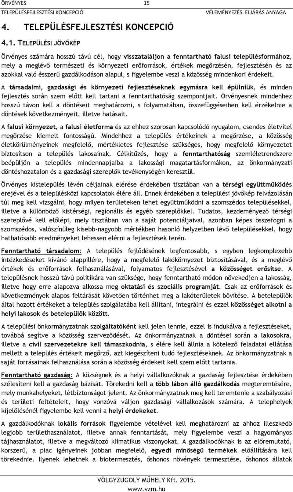 TELEPÜLÉSI JÖVŐKÉP Örvényes számára hosszú távú cél, hogy visszataláljon a fenntartható falusi településformához, mely a meglévő természeti és környezeti erőforrások, értékek megőrzésén, fejlesztésén