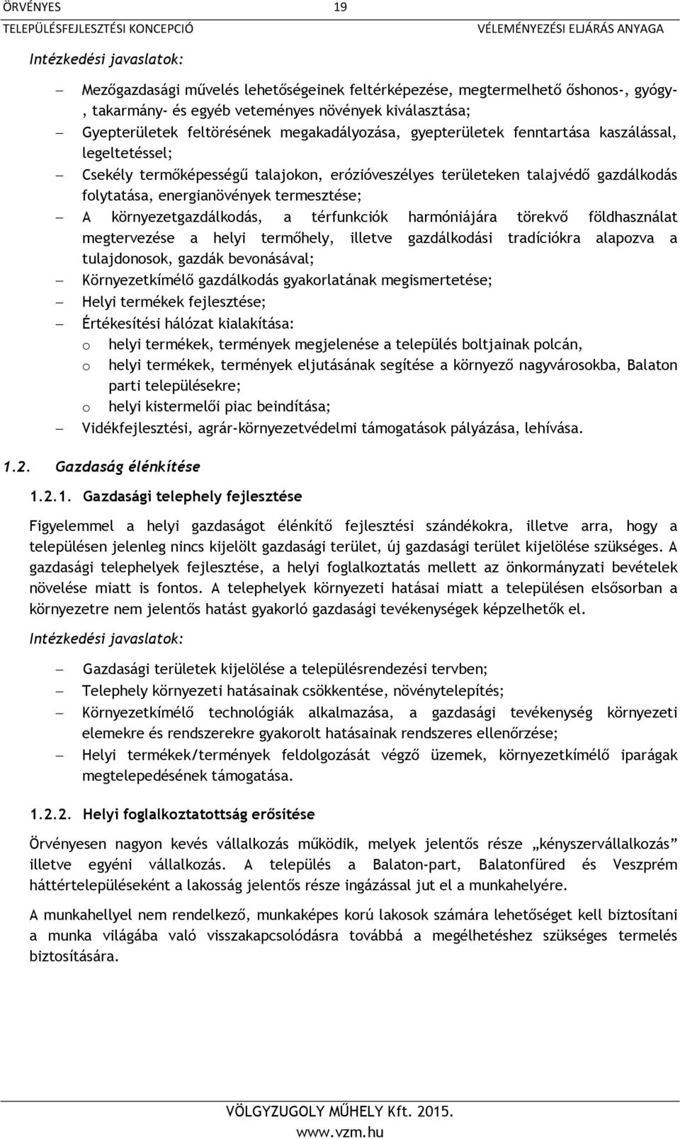 környezetgazdálkodás, a térfunkciók harmóniájára törekvő földhasználat megtervezése a helyi termőhely, illetve gazdálkodási tradíciókra alapozva a tulajdonosok, gazdák bevonásával; Környezetkímélő