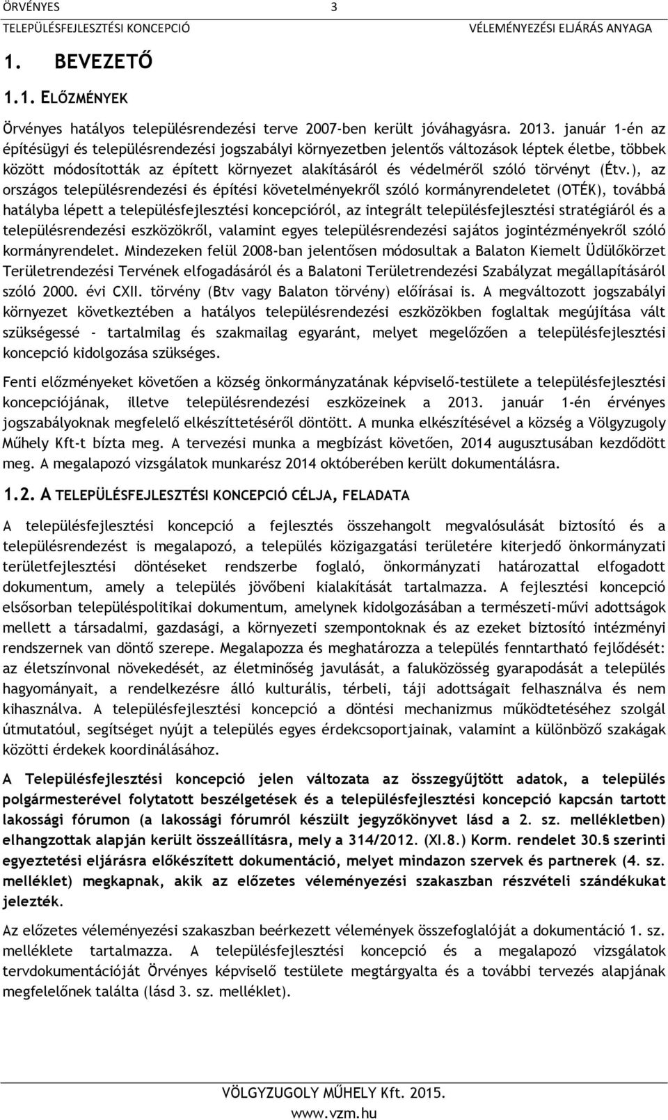 (Étv.), az országos településrendezési és építési követelményekről szóló kormányrendeletet (OTÉK), továbbá hatályba lépett a településfejlesztési koncepcióról, az integrált településfejlesztési