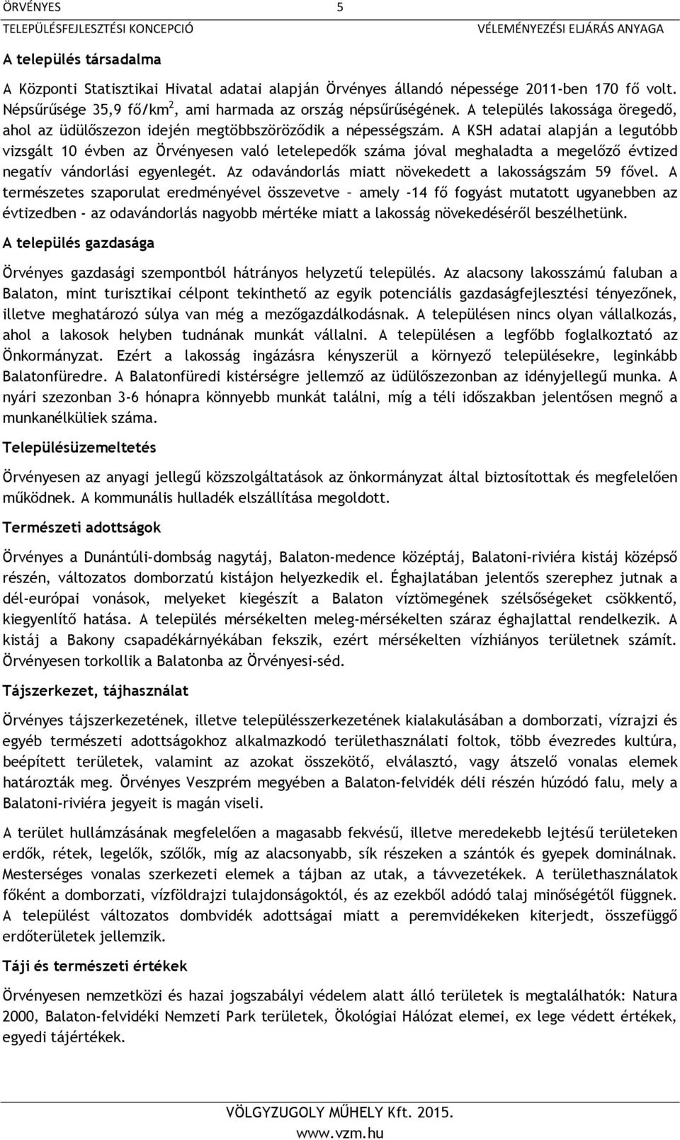 A KSH adatai alapján a legutóbb vizsgált 10 évben az Örvényesen való letelepedők száma jóval meghaladta a megelőző évtized negatív vándorlási egyenlegét.