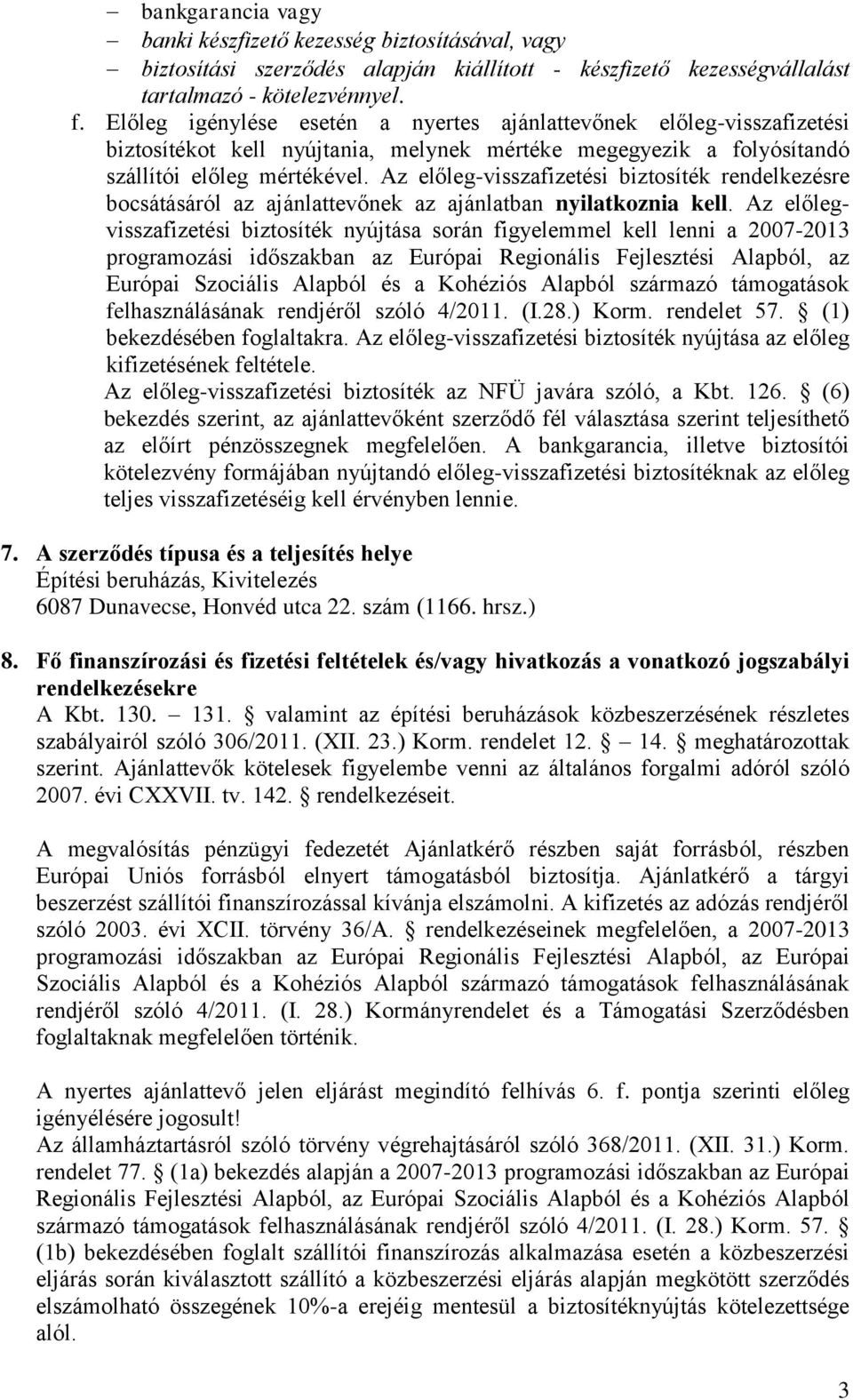 Az előleg-visszafizetési biztosíték rendelkezésre bocsátásáról az ajánlattevőnek az ajánlatban nyilatkoznia kell.