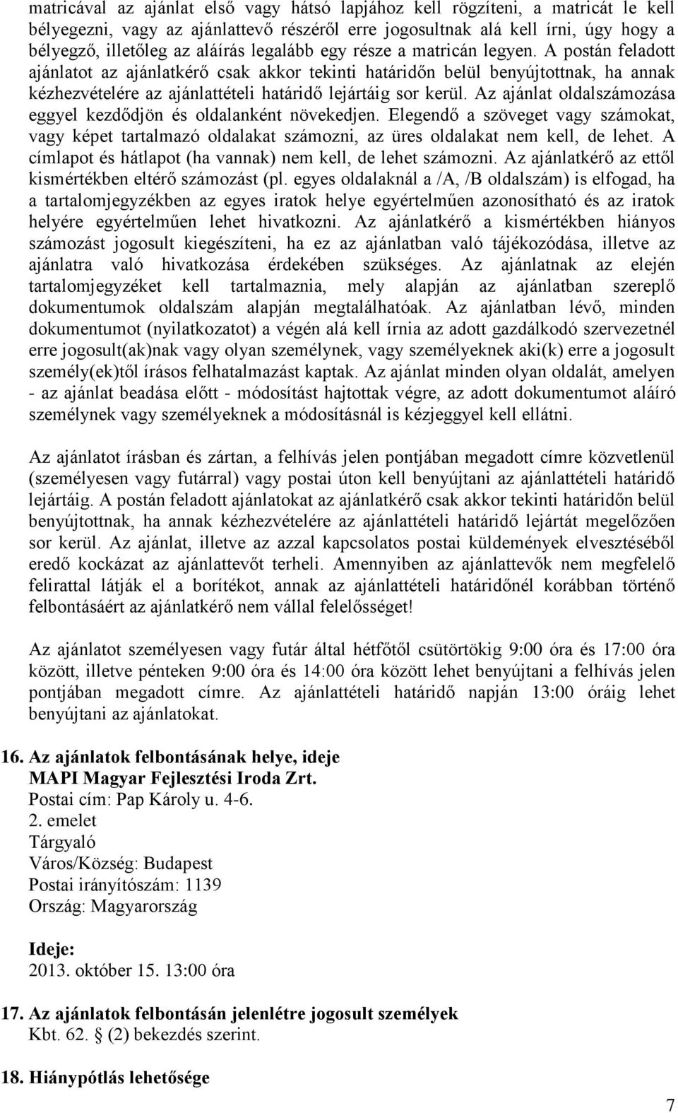 A postán feladott ajánlatot az ajánlatkérő csak akkor tekinti határidőn belül benyújtottnak, ha annak kézhezvételére az ajánlattételi határidő lejártáig sor kerül.