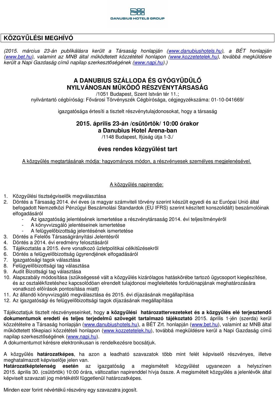 ; nyilvántartó cégbíróság: Fővárosi Törvényszék Cégbírósága, cégjegyzékszáma: 01-10-041669/ igazgatósága értesíti a tisztelt részvénytulajdonosokat, hogy a társaság 2015.