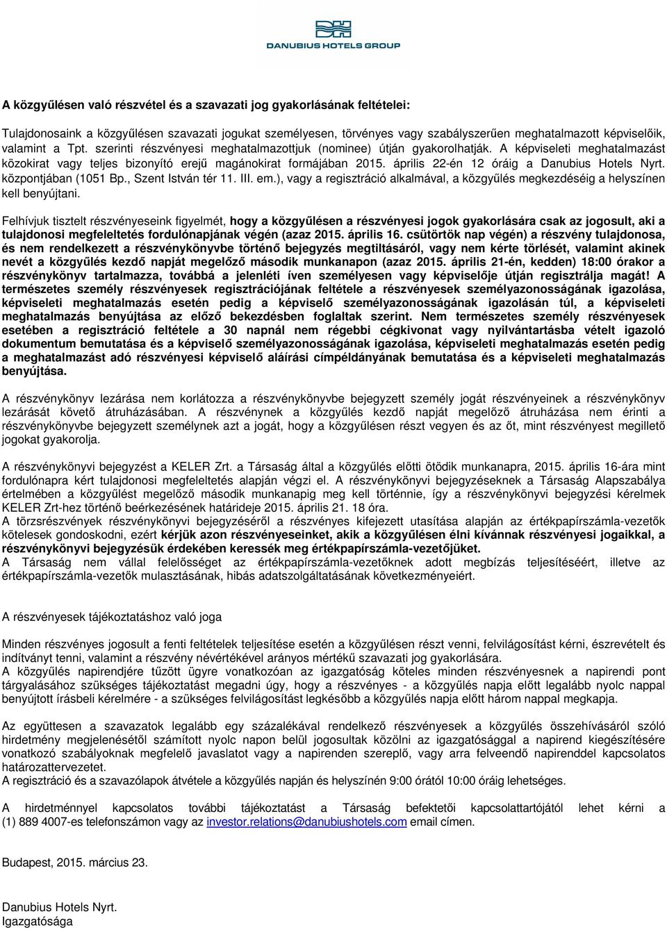 április 22-én 12 óráig a Danubius Hotels Nyrt. központjában (1051 Bp., Szent István tér 11. III. em.), vagy a regisztráció alkalmával, a közgyűlés megkezdéséig a helyszínen kell benyújtani.