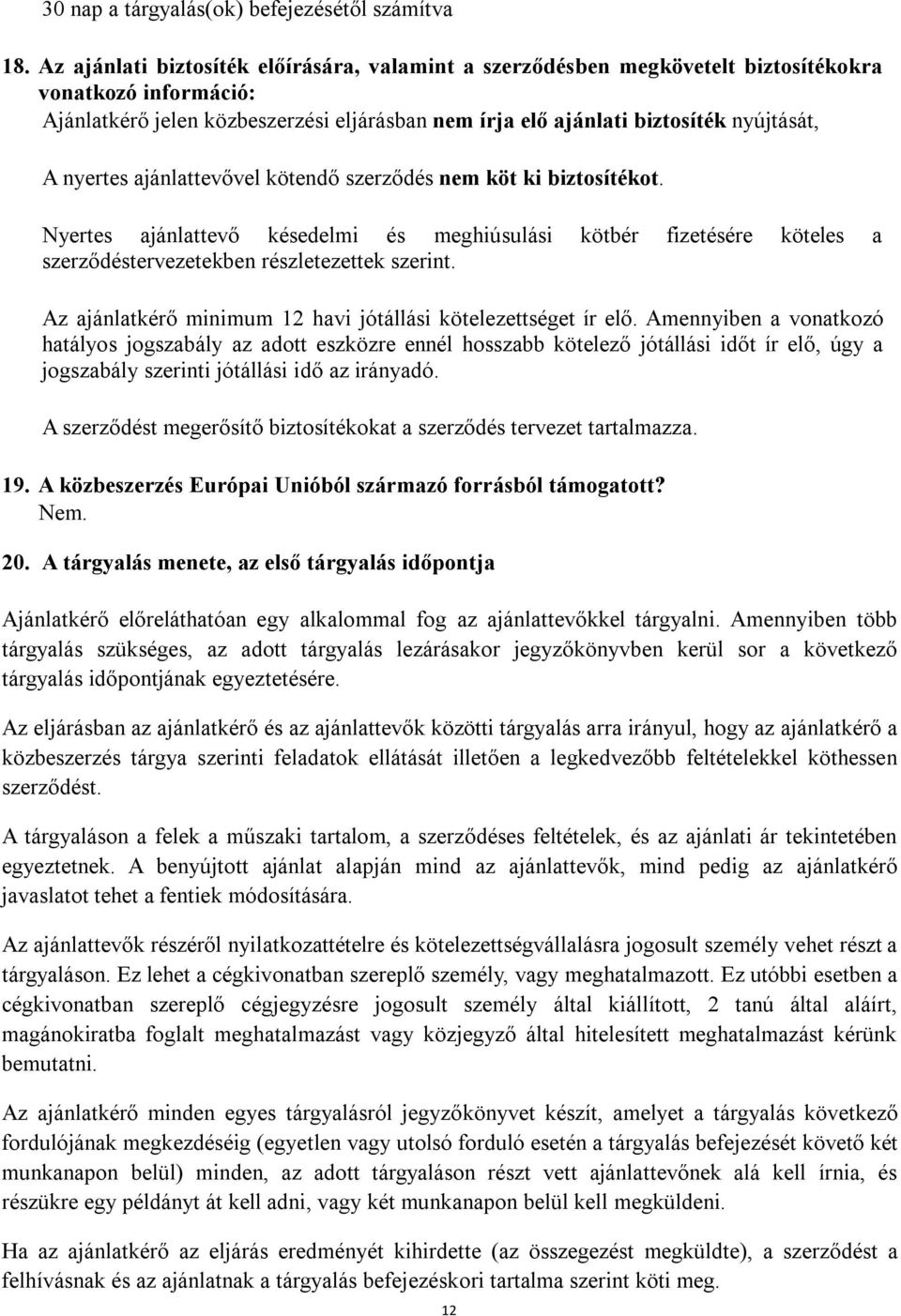 nyertes ajánlattevővel kötendő szerződés nem köt ki biztosítékot. Nyertes ajánlattevő késedelmi és meghiúsulási kötbér fizetésére köteles a szerződéstervezetekben részletezettek szerint.