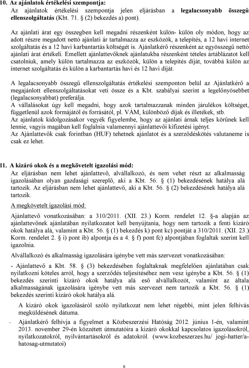 a 12 havi karbantartás költségét is. Ajánlatkérő részenként az egyösszegű nettó ajánlati árat értékeli.