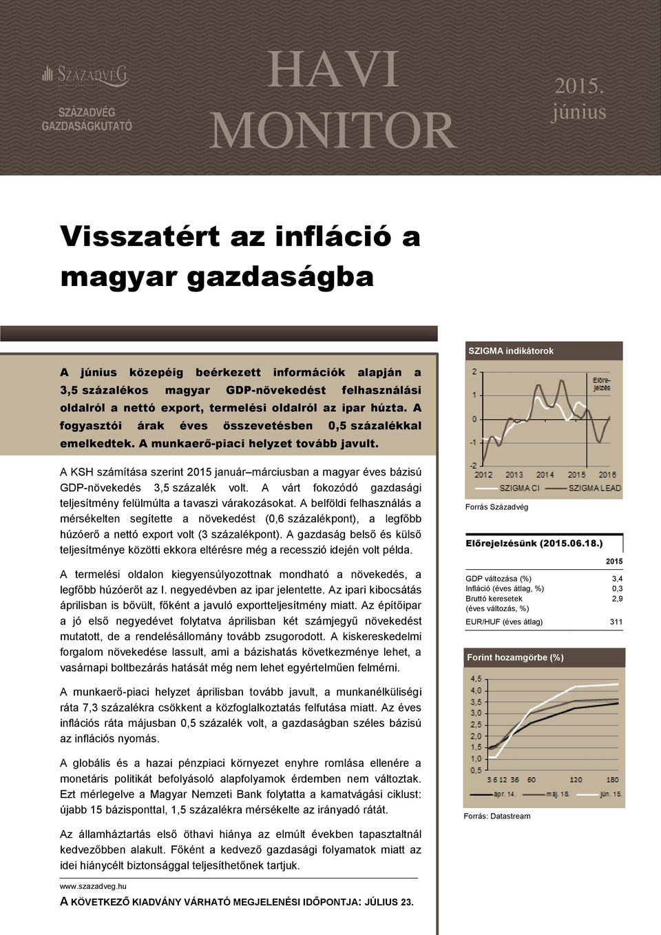 termelési oldalról az ipar húzta. A fogyasztói árak éves összevetésben 0,5 százalékkal emelkedtek. A munkaerő-piaci helyzet tovább javult.