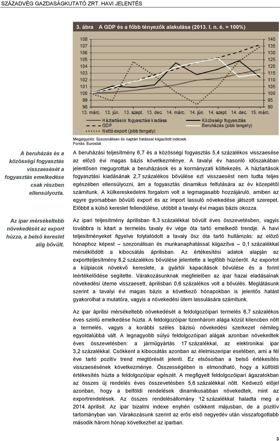 A beruházási teljesítmény 6,7 és a közösségi fogyasztás 5,4 százalékos visszaesése az előző évi magas bázis következménye.