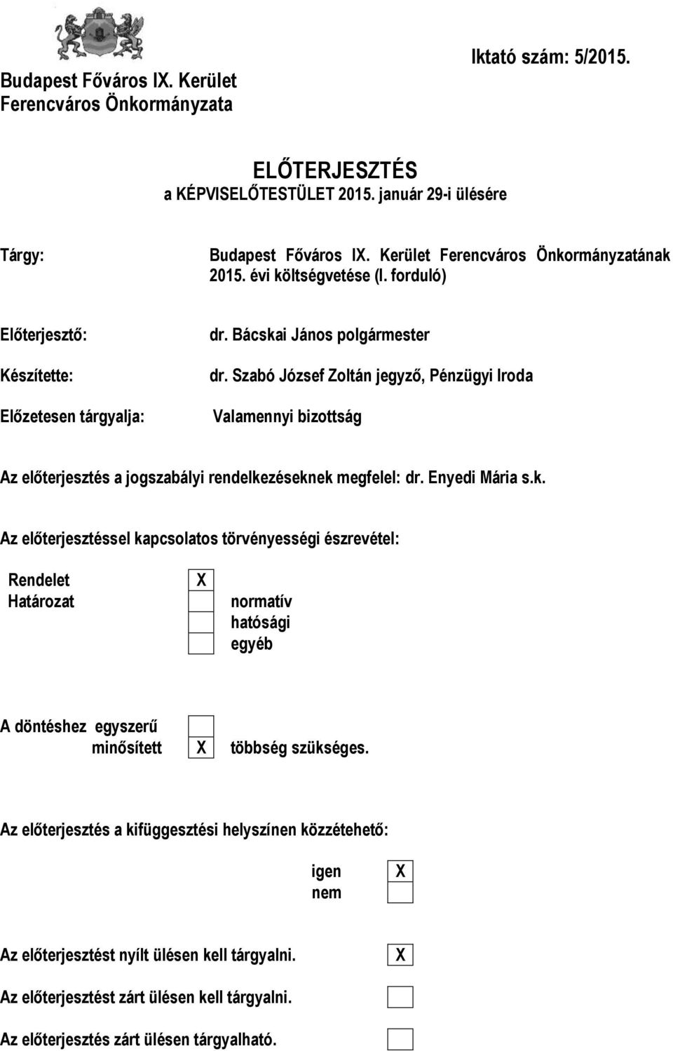 Szabó József Zoltán jegyző, Pénzügyi Iroda Valamennyi bizottság Az előterjesztés a jogszabályi rendelke