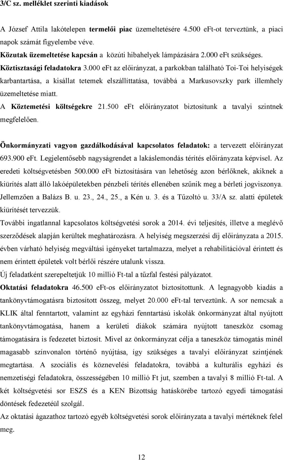 000 eft az előirányzat, a parkokban található Toi-Toi helyiségek karbantartása, a kisállat tetemek elszállíttatása, továbbá a Markusovszky park illemhely üzemeltetése miatt.