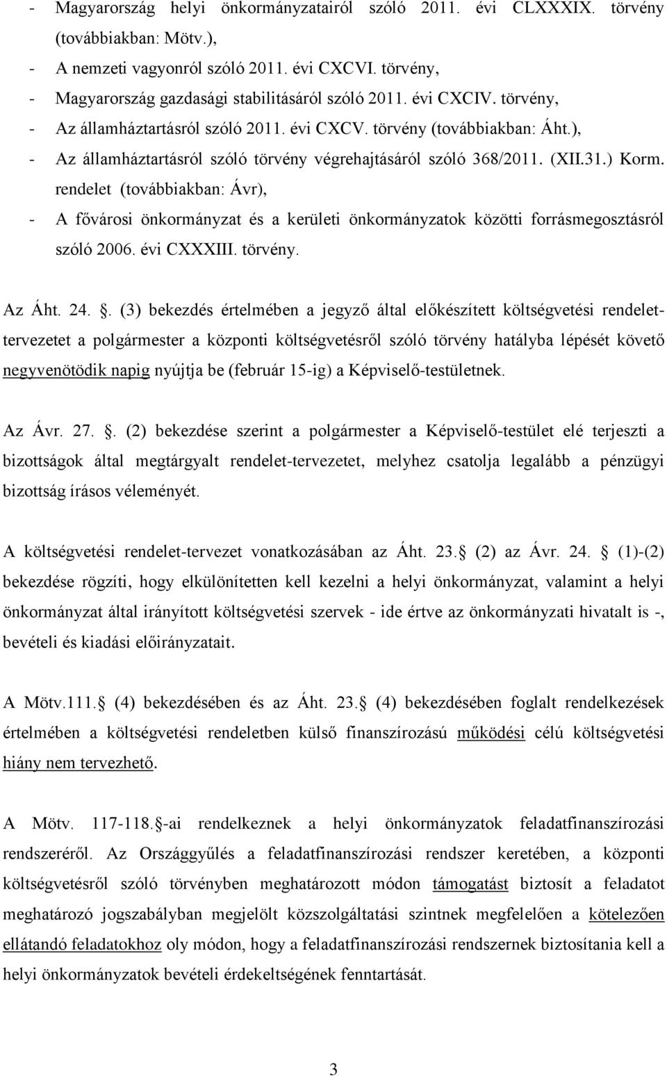 rendelet (továbbiakban: Ávr), - A fővárosi önkormányzat és a kerületi önkormányzatok közötti forrásmegosztásról szóló 2006. évi CXXXIII. törvény. Az Áht. 24.