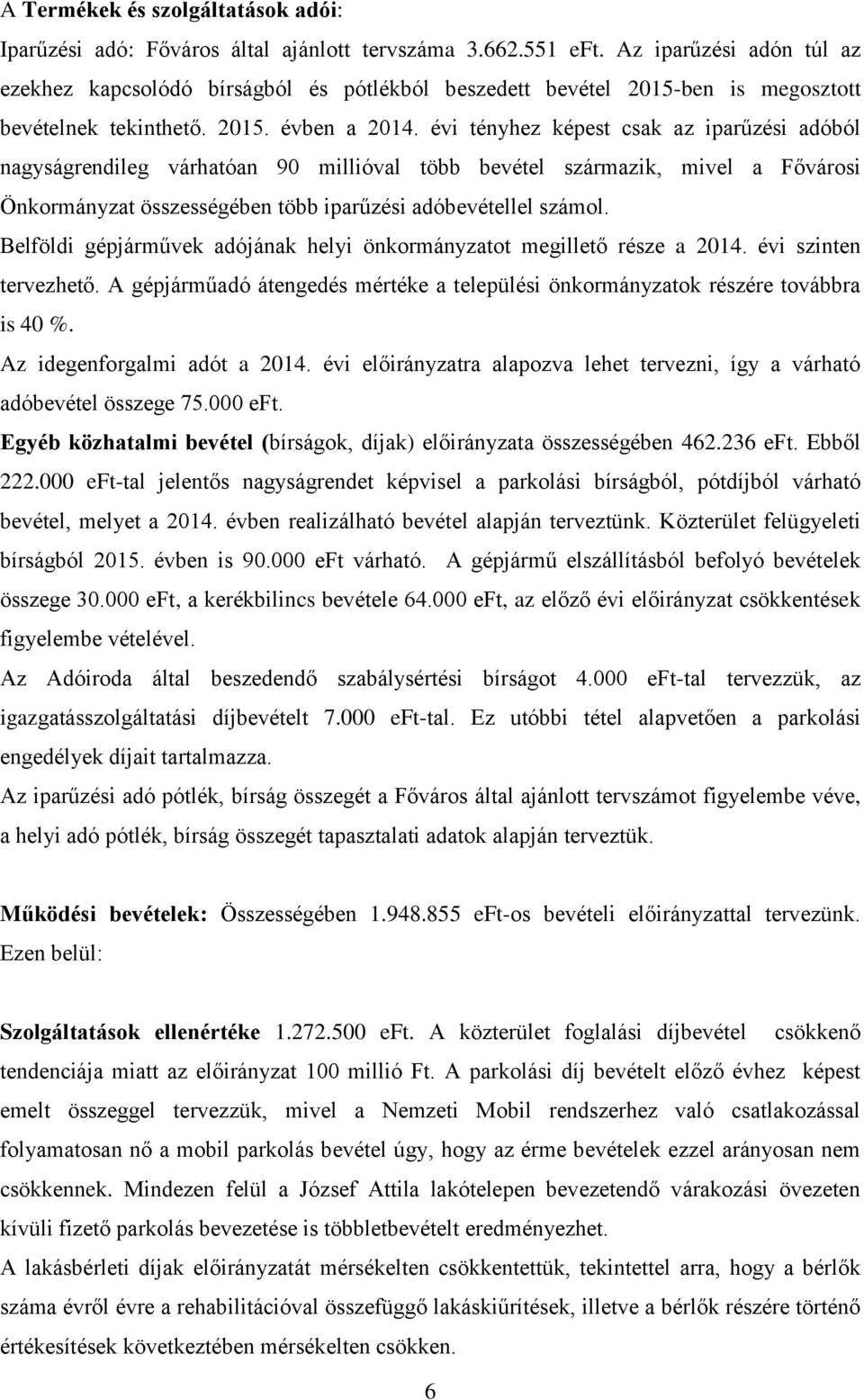 évi tényhez képest csak az iparűzési adóból nagyságrendileg várhatóan 90 millióval több bevétel származik, mivel a Fővárosi Önkormányzat összességében több iparűzési adóbevétellel számol.