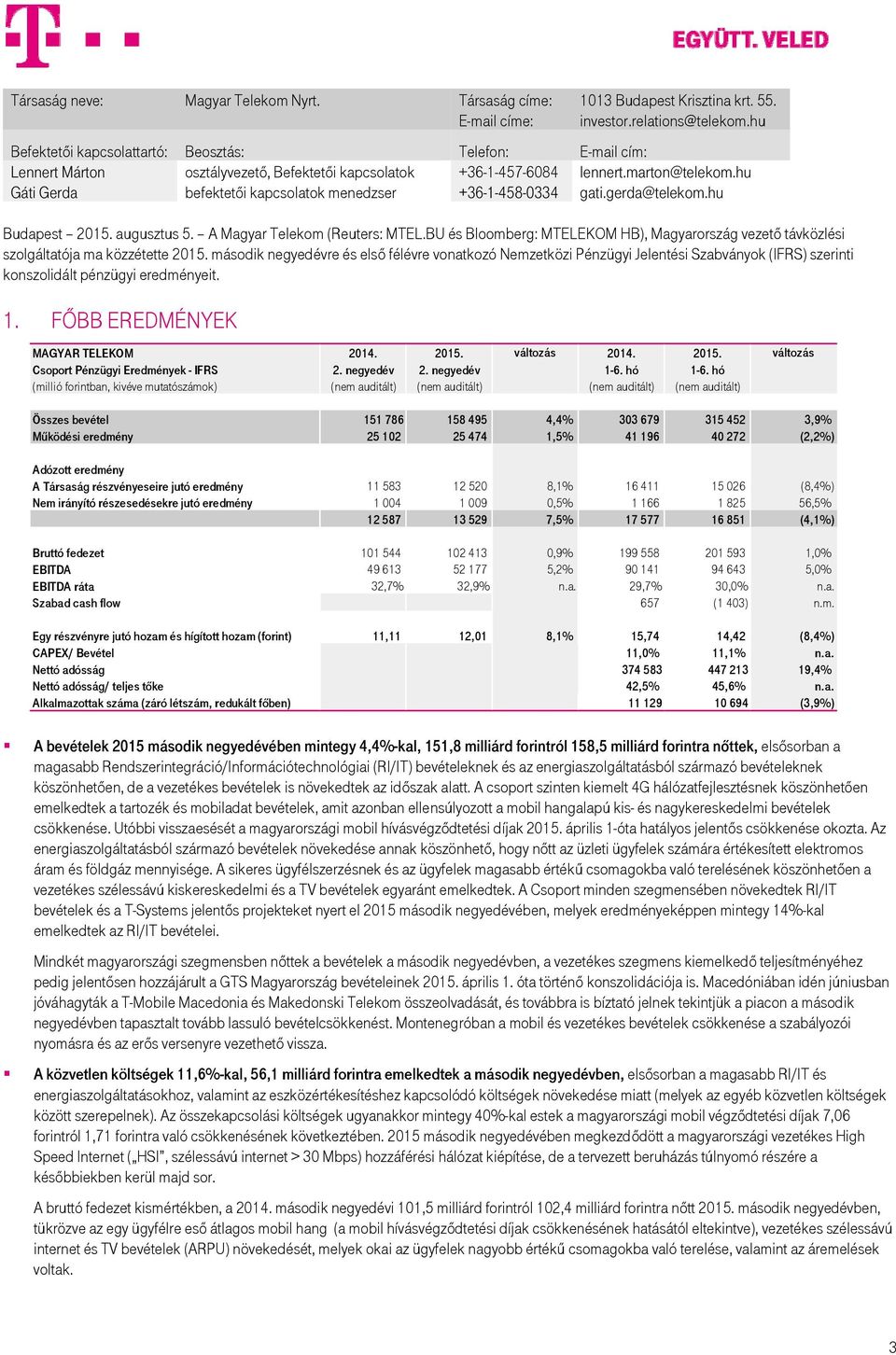 hu Gáti Gerda befektetői kapcsolatok menedzser +36-1-458-0334 gati.gerda@telekom.hu Budapest 2015. augusztus 5. A Magyar Telekom (Reuters: MTEL.