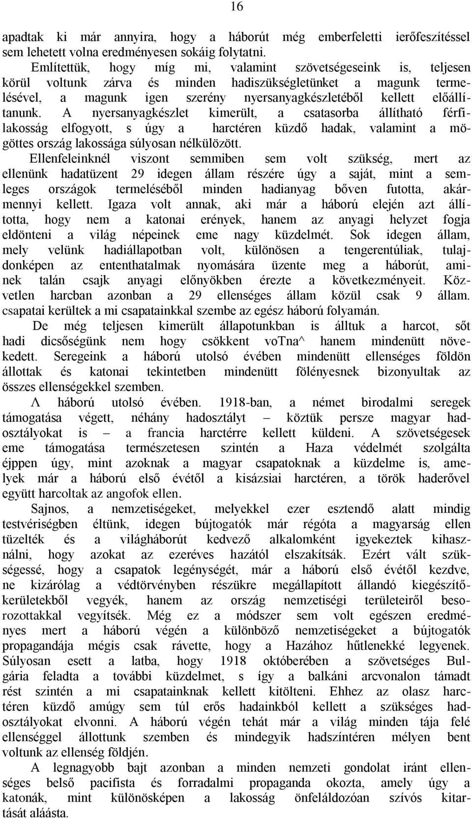 előállítanunk. A nyersanyagkészlet kimerült, a csatasorba állítható férfilakosság elfogyott, s úgy a harctéren küzdő hadak, valamint a mögöttes ország lakossága súlyosan nélkülözött.