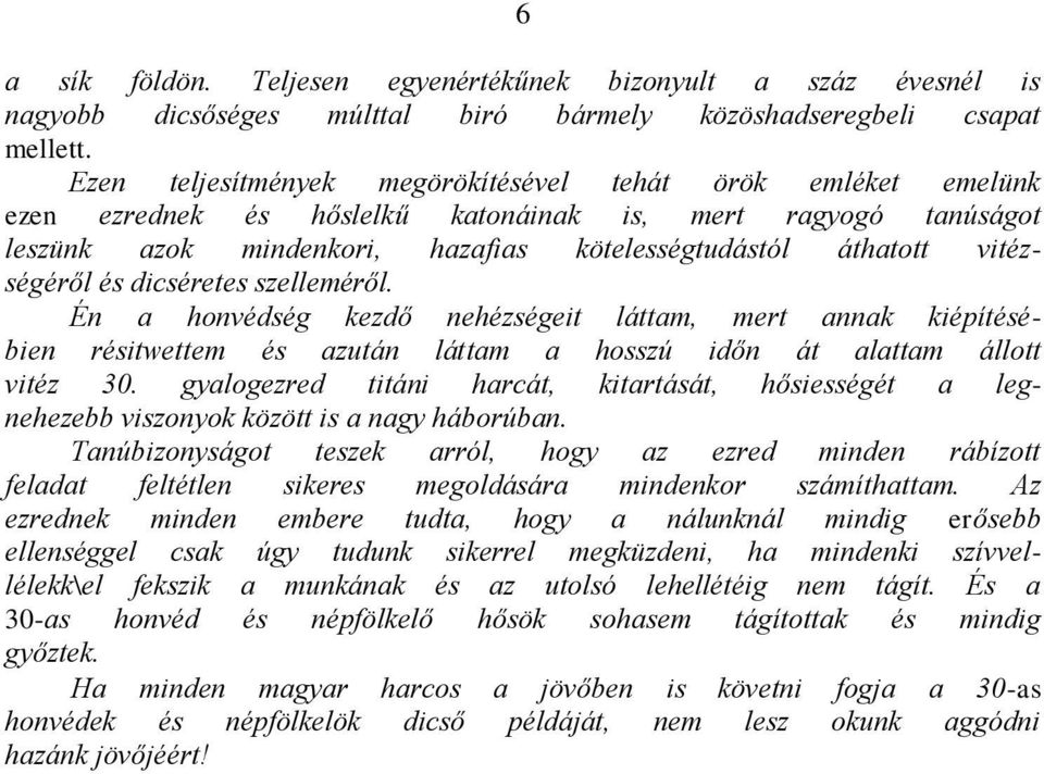 vitézségéről és dicséretes szelleméről. Én a honvédség kezdő nehézségeit láttam, mert annak kiépítésébien résitwettem és azután láttam a hosszú időn át alattam állott vitéz 30.