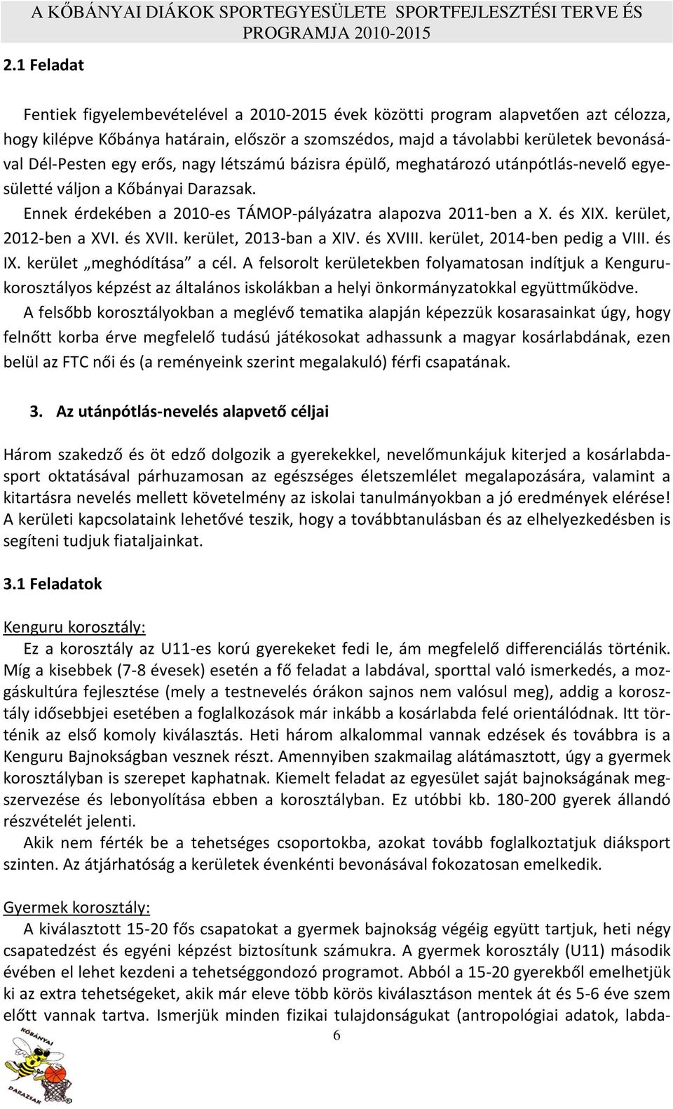 kerület, 2012-ben a XVI. és XVII. kerület, 2013-ban a XIV. és XVIII. kerület, 2014-ben pedig a VIII. és IX. kerület meghódítása a cél.