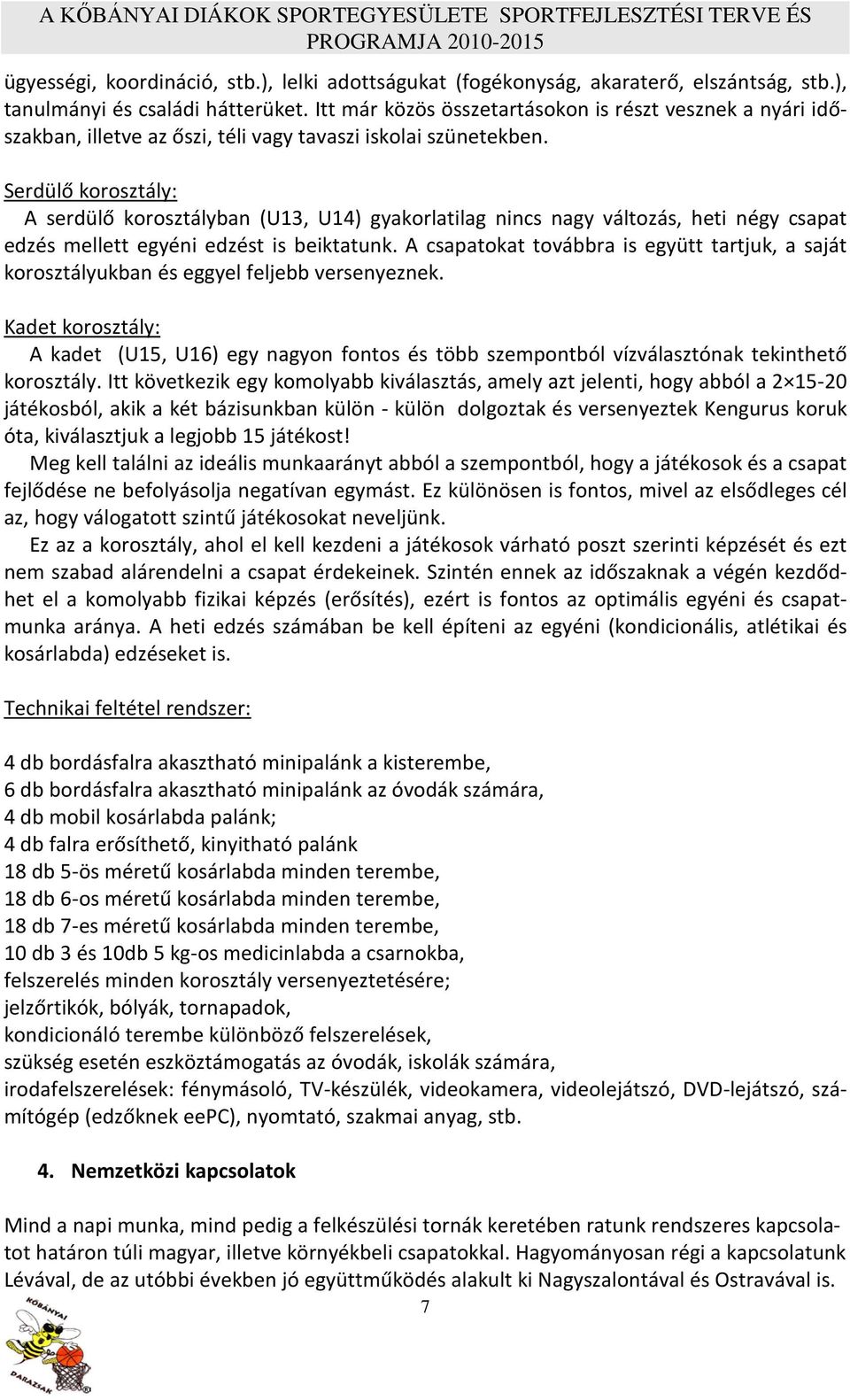 Serdülő korosztály: A serdülő korosztályban (U13, U14) gyakorlatilag nincs nagy változás, heti négy csapat edzés mellett egyéni edzést is beiktatunk.