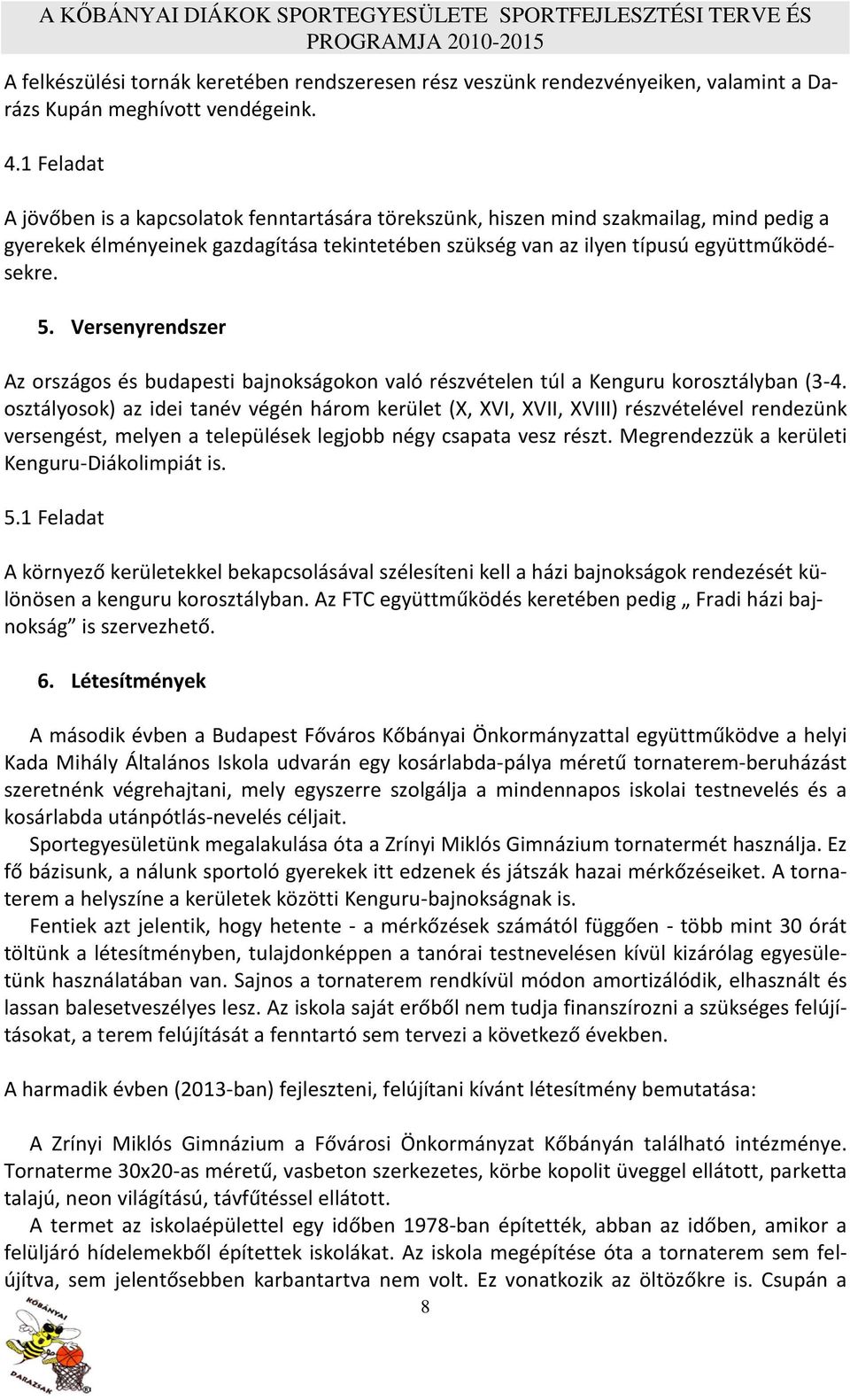 Versenyrendszer Az országos és budapesti bajnokságokon való részvételen túl a Kenguru korosztályban (3-4.