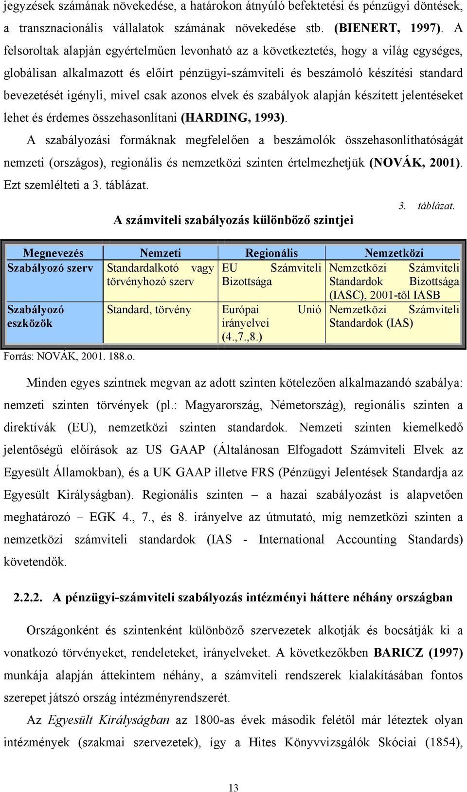 csak azonos elvek és szabályok alapján készített jelentéseket lehet és érdemes összehasonlítani (HARDING, 1993).