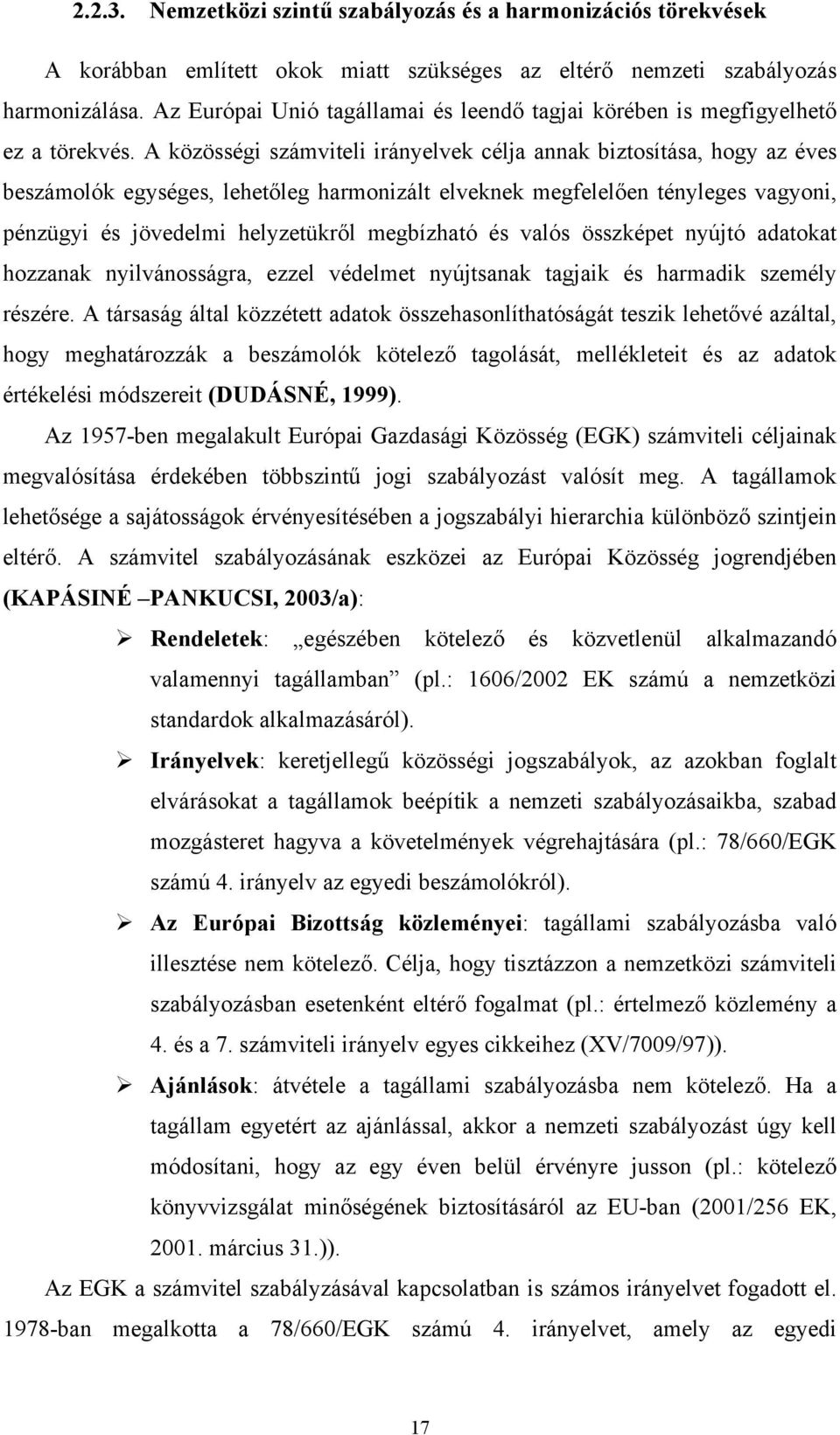 A közösségi számviteli irányelvek célja annak biztosítása, hogy az éves beszámolók egységes, lehetőleg harmonizált elveknek megfelelően tényleges vagyoni, pénzügyi és jövedelmi helyzetükről