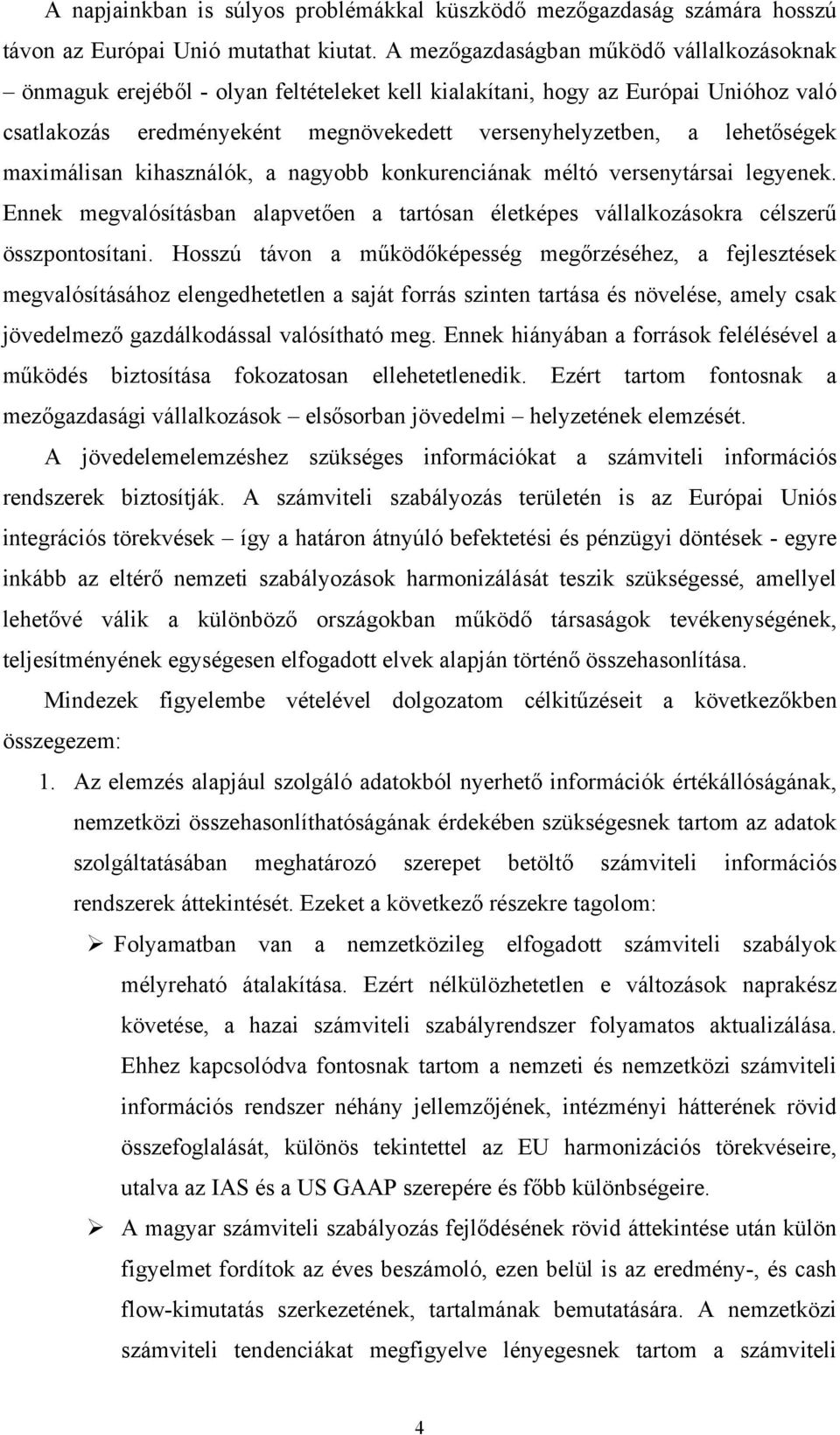 maximálisan kihasználók, a nagyobb konkurenciának méltó versenytársai legyenek. Ennek megvalósításban alapvetően a tartósan életképes vállalkozásokra célszerű összpontosítani.