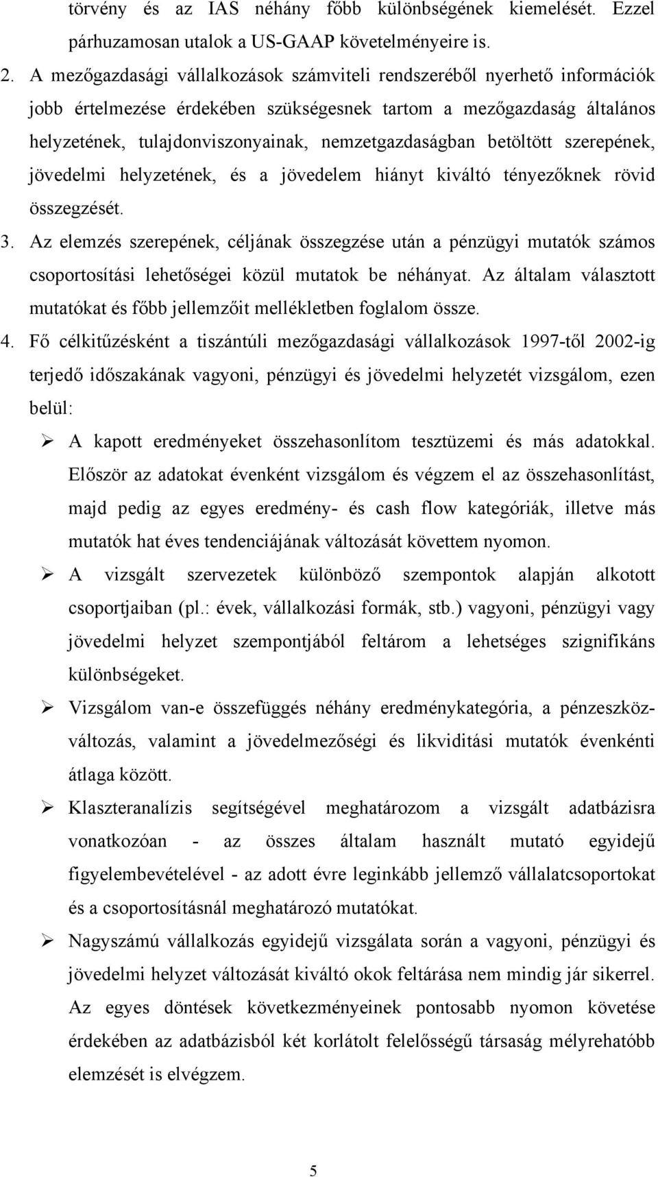 betöltött szerepének, jövedelmi helyzetének, és a jövedelem hiányt kiváltó tényezőknek rövid összegzését. 3.