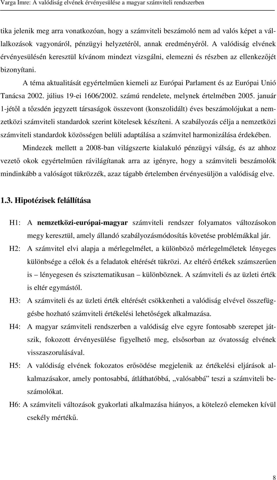 A téma aktualitását egyértelmen kiemeli az Európai Parlament és az Európai Unió Tanácsa 2002. július 19-ei 1606/2002. számú rendelete, melynek értelmében 2005.