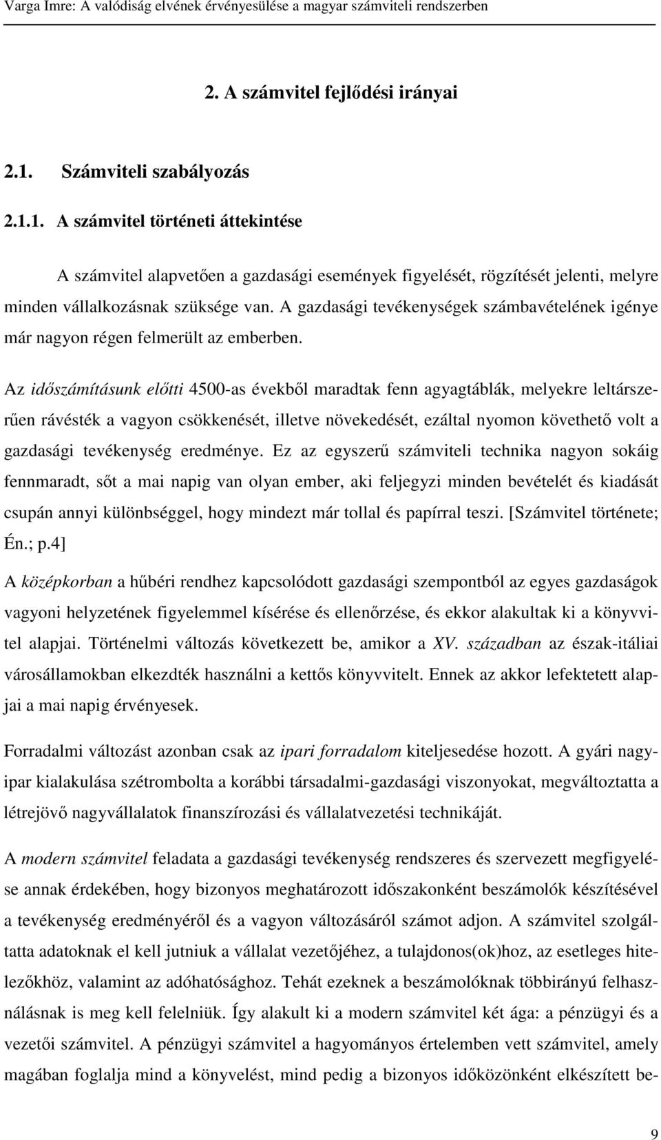 Az idszámításunk eltti 4500-as évekbl maradtak fenn agyagtáblák, melyekre leltárszeren rávésték a vagyon csökkenését, illetve növekedését, ezáltal nyomon követhet volt a gazdasági tevékenység