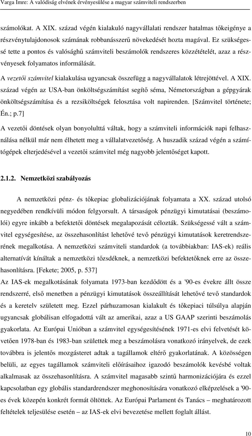 A vezeti számvitel kialakulása ugyancsak összefügg a nagyvállalatok létrejöttével. A XIX.