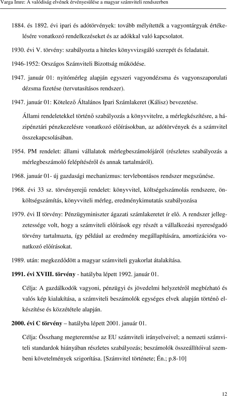 január 01: nyitómérleg alapján egyszeri vagyondézsma és vagyonszaporulati dézsma fizetése (tervutasításos rendszer). 1947. január 01: Kötelez Általános Ipari Számlakeret (Kálisz) bevezetése.