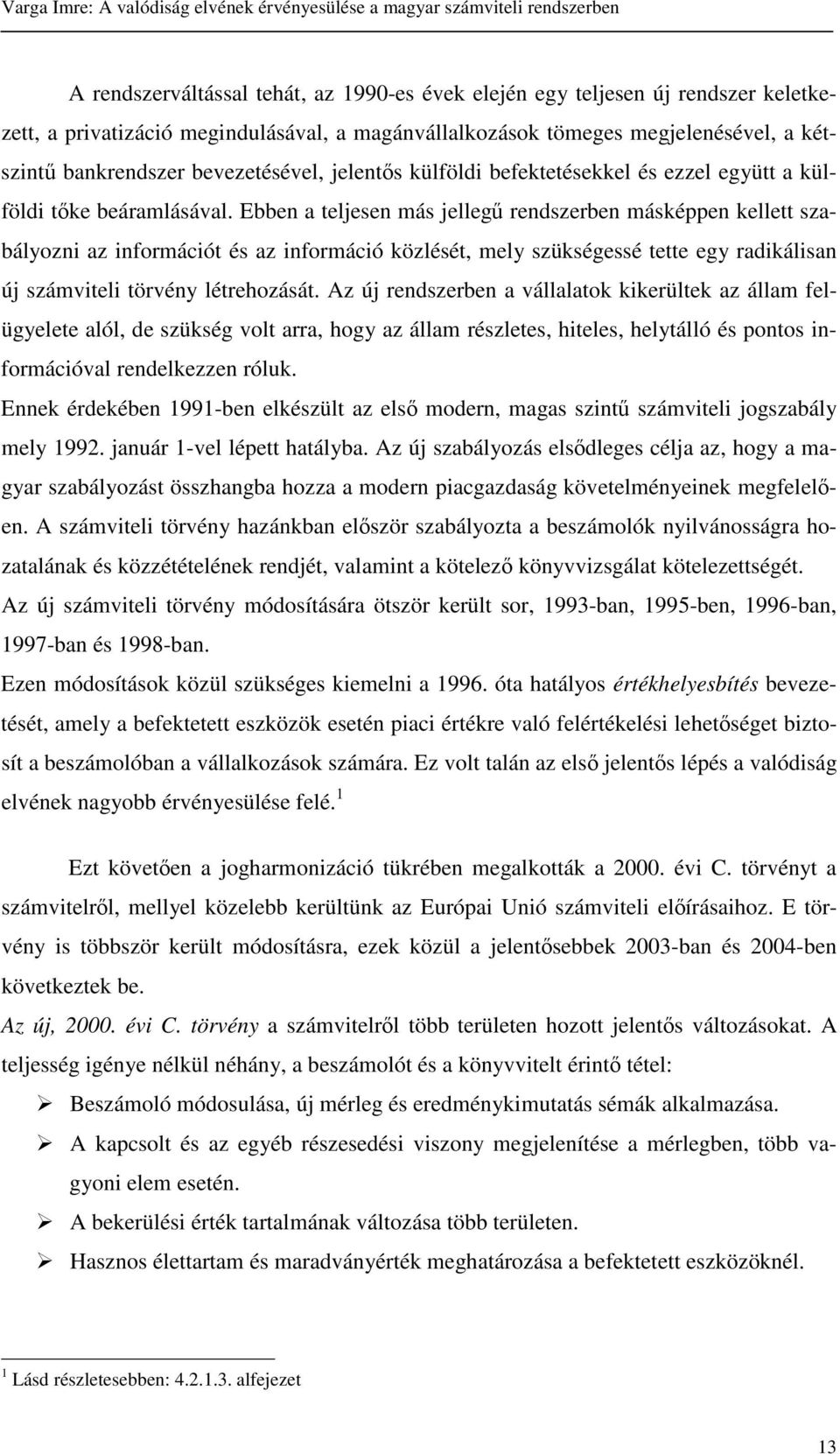 Ebben a teljesen más jelleg rendszerben másképpen kellett szabályozni az információt és az információ közlését, mely szükségessé tette egy radikálisan új számviteli törvény létrehozását.