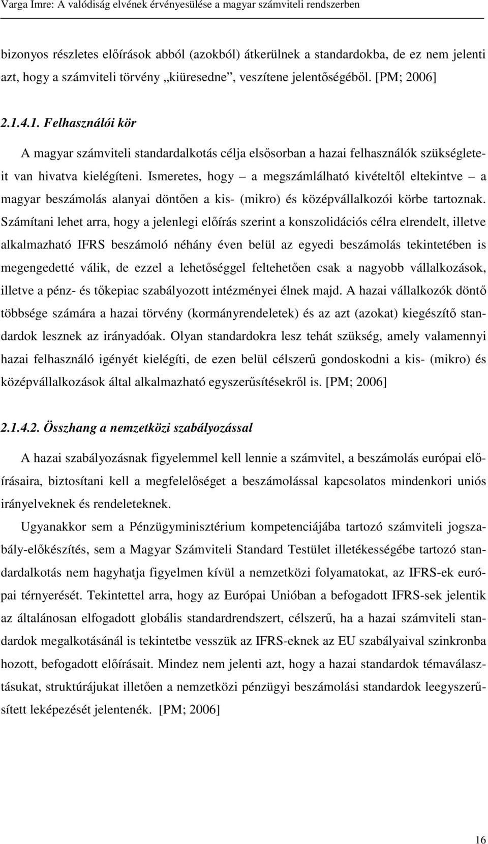 Ismeretes, hogy a megszámlálható kivételtl eltekintve a magyar beszámolás alanyai dönten a kis- (mikro) és középvállalkozói körbe tartoznak.