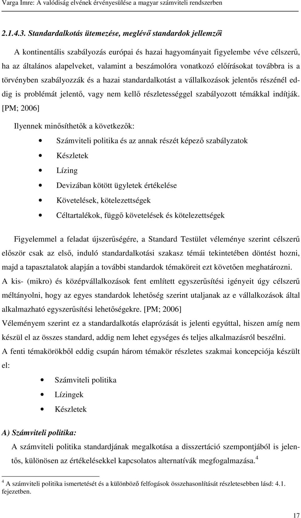 elírásokat továbbra is a törvényben szabályozzák és a hazai standardalkotást a vállalkozások jelents részénél eddig is problémát jelent, vagy nem kell részletességgel szabályozott témákkal indítják.