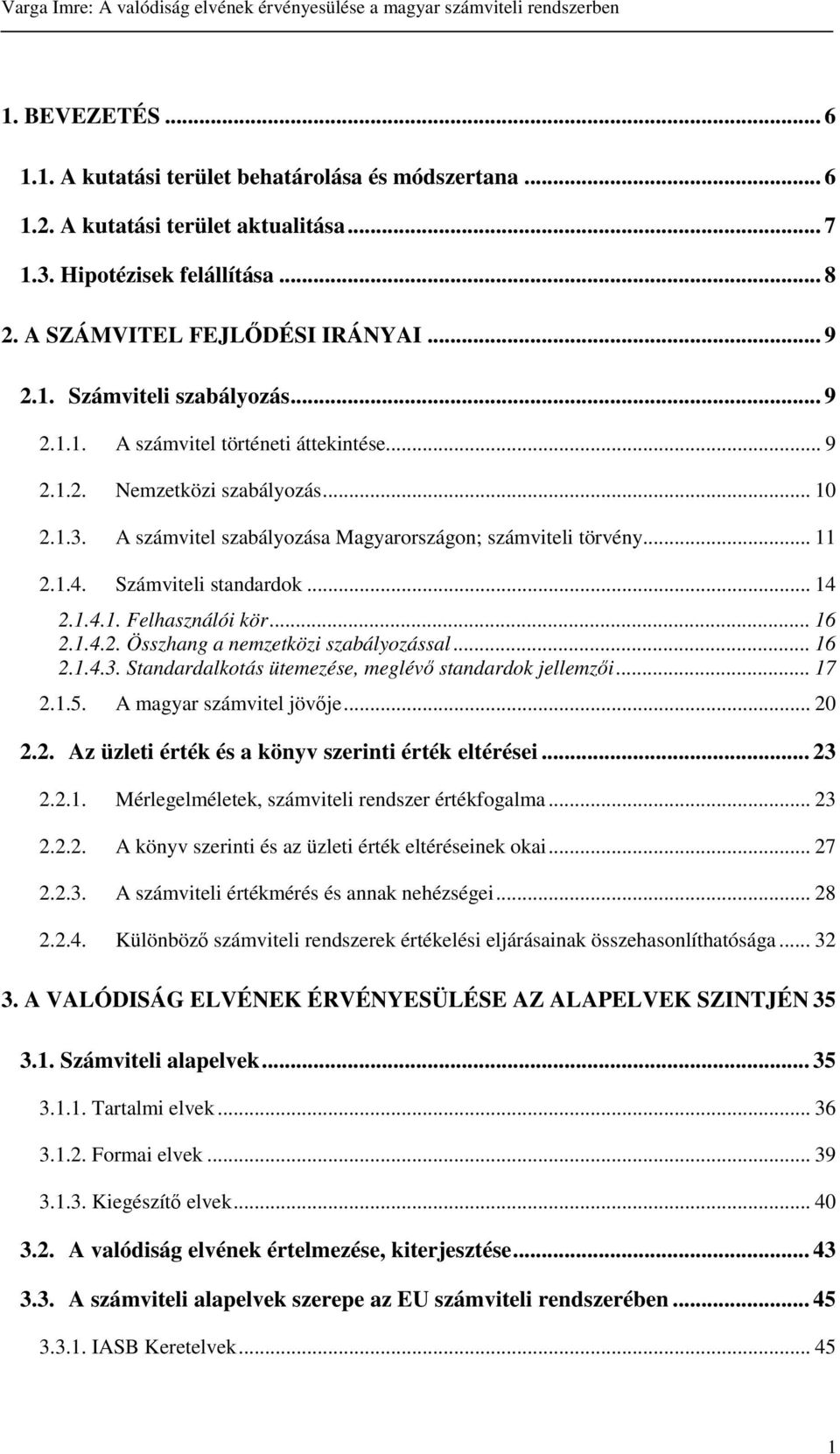 .. 16 2.1.4.2. Összhang a nemzetközi szabályozással... 16 2.1.4.3. Standardalkotás ütemezése, meglév standardok jellemzi... 17 2.1.5. A magyar számvitel jövje... 20 2.2. Az üzleti érték és a könyv szerinti érték eltérései.