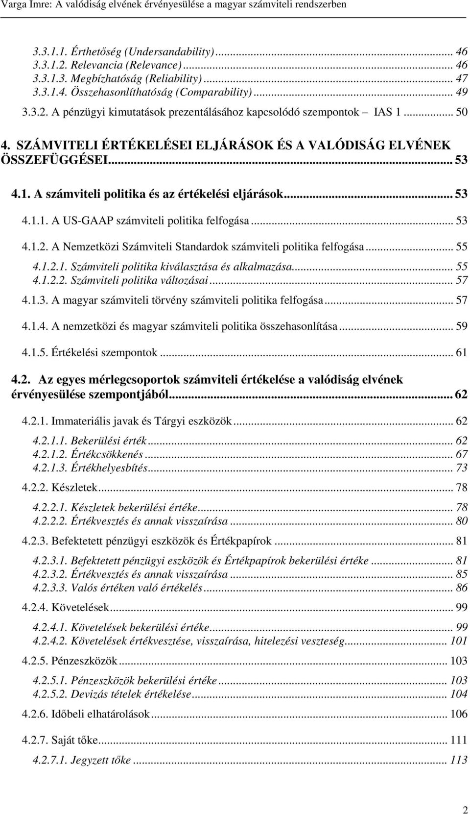 A Nemzetközi Számviteli Standardok számviteli politika felfogása... 55 4.1.2.1. Számviteli politika kiválasztása és alkalmazása... 55 4.1.2.2. Számviteli politika változásai... 57 4.1.3.