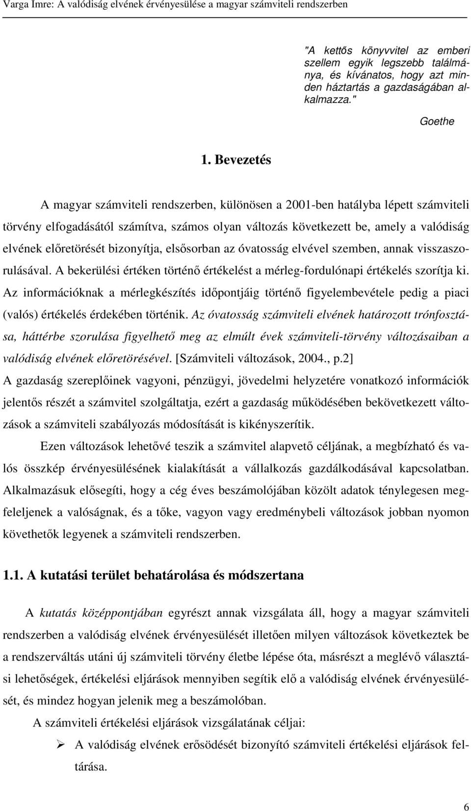 bizonyítja, elssorban az óvatosság elvével szemben, annak visszaszorulásával. A bekerülési értéken történ értékelést a mérleg-fordulónapi értékelés szorítja ki.