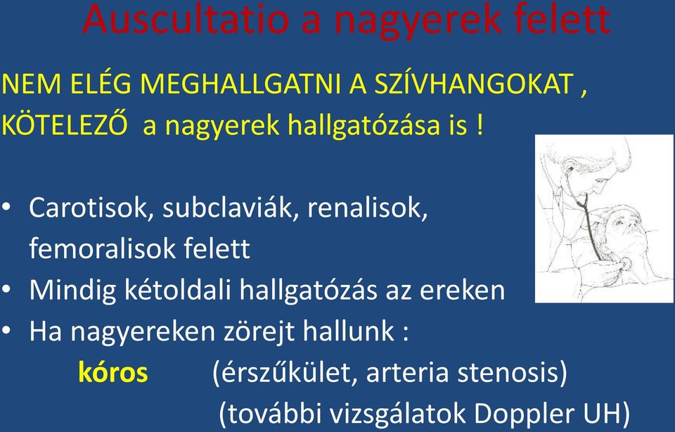 Carotisok, subclaviák, renalisok, femoralisok felett Mindig kétoldali