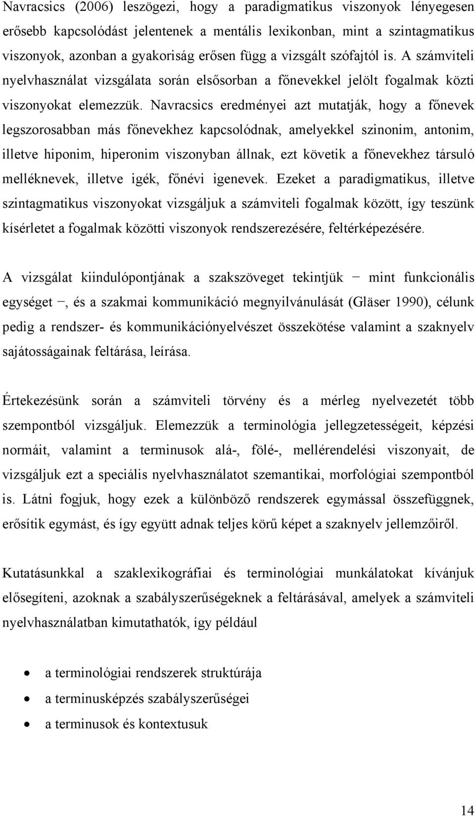 Navracsics eredményei azt mutatják, hogy a főnevek legszorosabban más főnevekhez kapcsolódnak, amelyekkel szinonim, antonim, illetve hiponim, hiperonim viszonyban állnak, ezt követik a főnevekhez