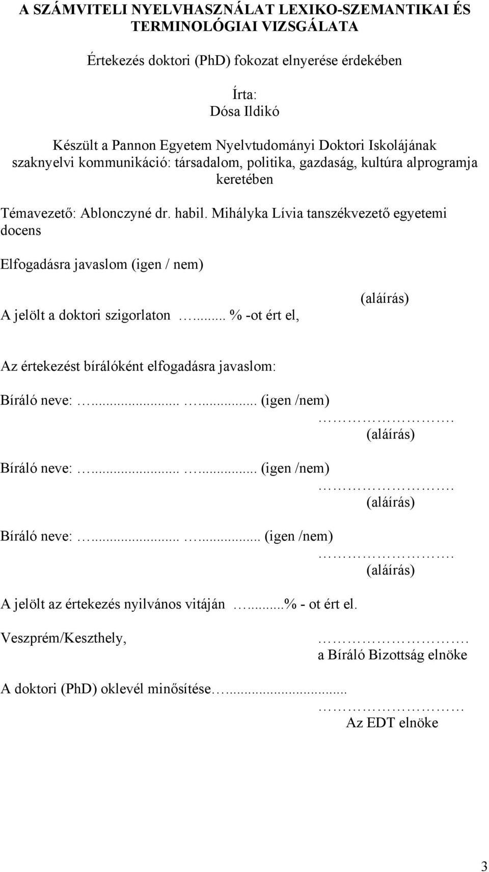 Mihályka Lívia tanszékvezető egyetemi docens Elfogadásra javaslom (igen / nem) A jelölt a doktori szigorlaton... % -ot ért el, (aláírás) Az értekezést bírálóként elfogadásra javaslom: Bíráló neve:.