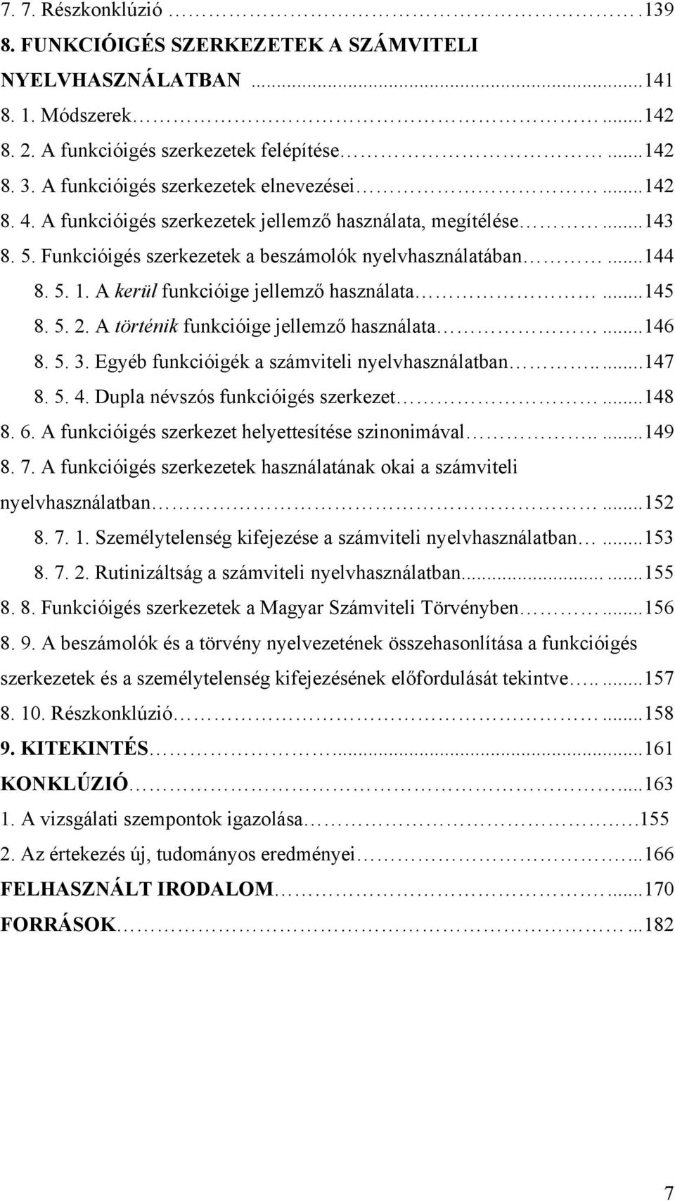 A kerül funkcióige jellemző használata...145 8. 5. 2. A történik funkcióige jellemző használata...146 8. 5. 3. Egyéb funkcióigék a számviteli nyelvhasználatban...147 8. 5. 4.