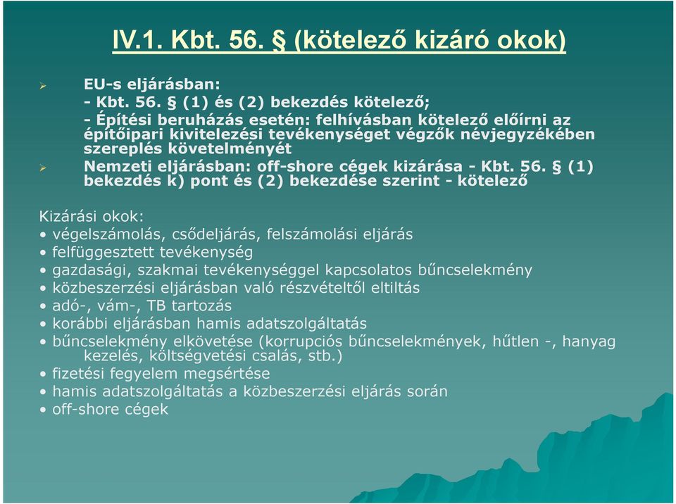 (1) és (2) bekezdés kötelező; - Építési beruházás esetén: felhívásban kötelező előírni az építőipari kivitelezési tevékenységet végzők névjegyzékében szereplés követelményét Nemzeti eljárásban: