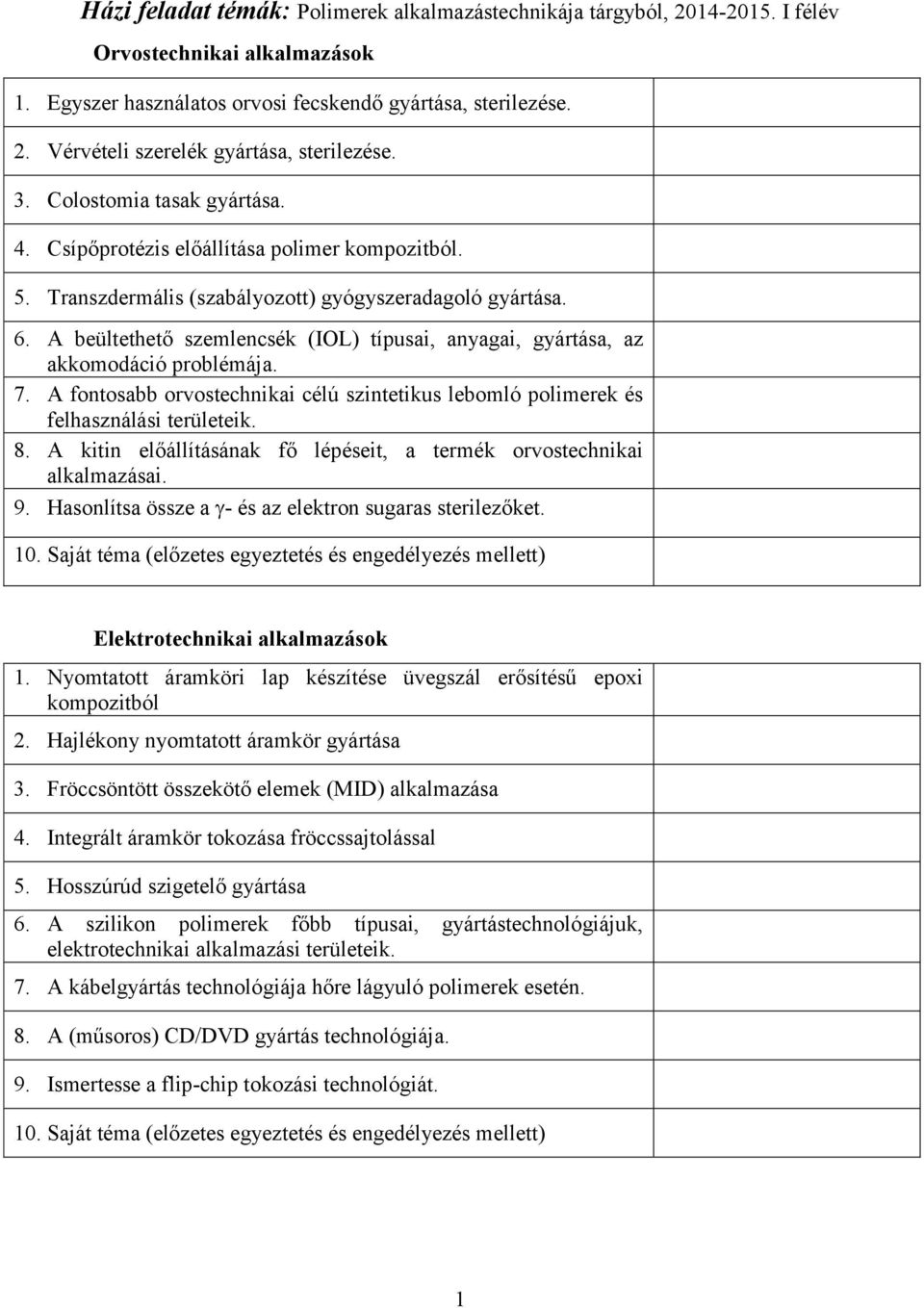 A beültethető szemlencsék (IOL) típusai, anyagai, gyártása, az akkomodáció problémája. 7. A fontosabb orvostechnikai célú szintetikus lebomló polimerek és felhasználási területeik. 8.