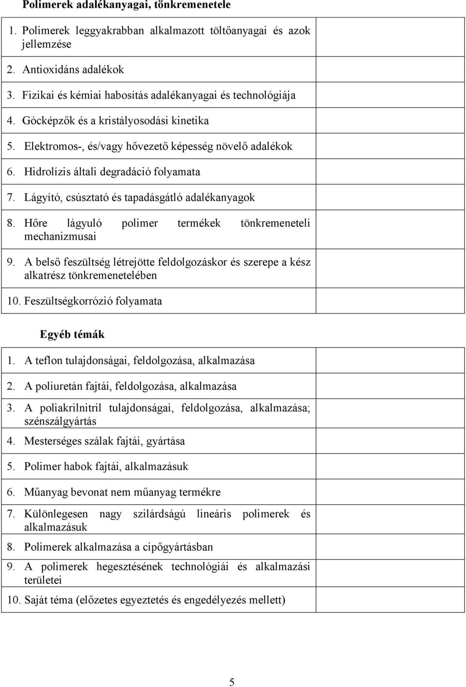 Hőre lágyuló polimer termékek tönkremeneteli mechanizmusai 9. A belső feszültség létrejötte feldolgozáskor és szerepe a kész alkatrész tönkremenetelében 10. Feszültségkorrózió folyamata Egyéb témák 1.