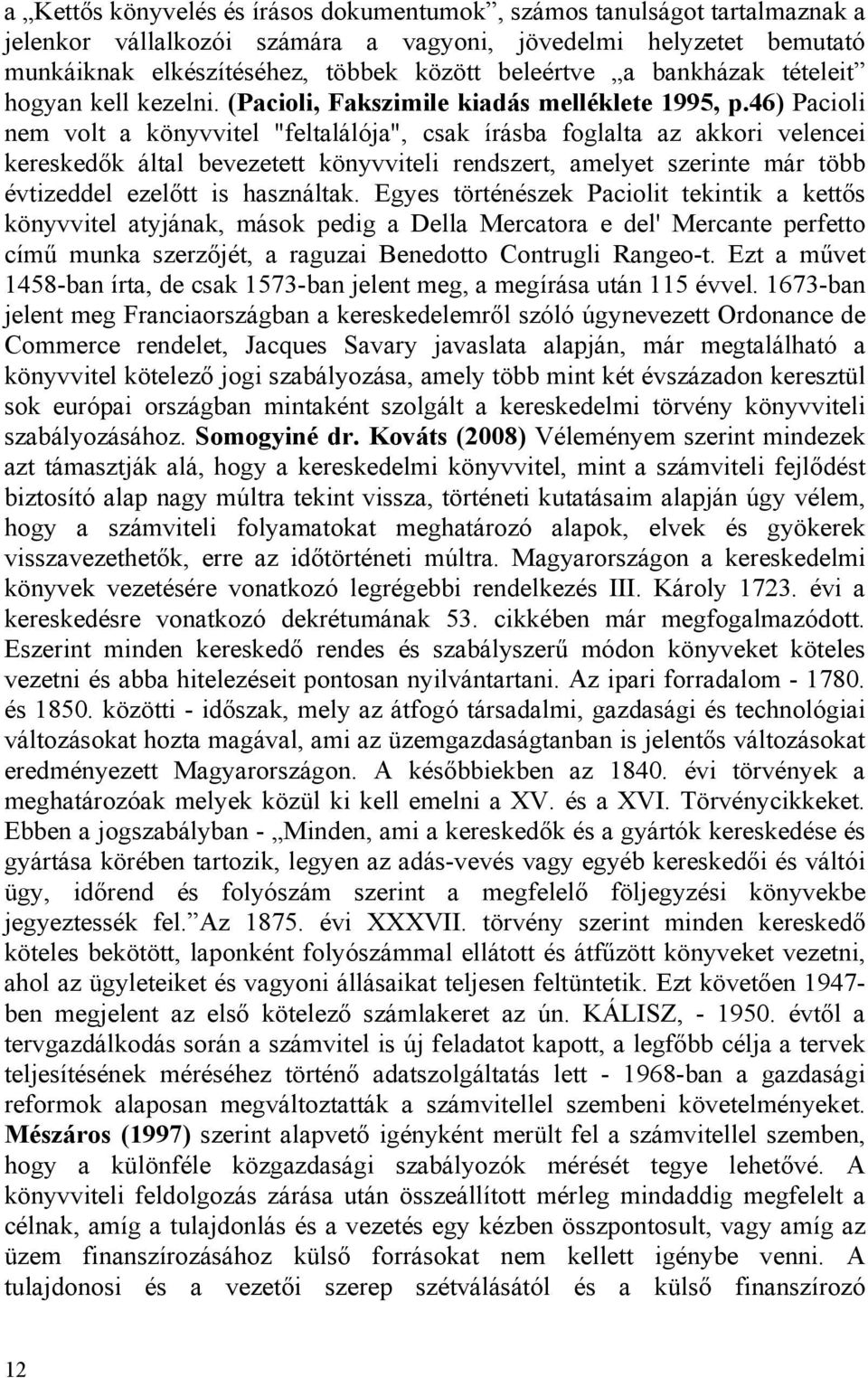 46) Pacioli nem volt a könyvvitel "feltalálója", csak írásba foglalta az akkori velencei kereskedők által bevezetett könyvviteli rendszert, amelyet szerinte már több évtizeddel ezelőtt is használtak.