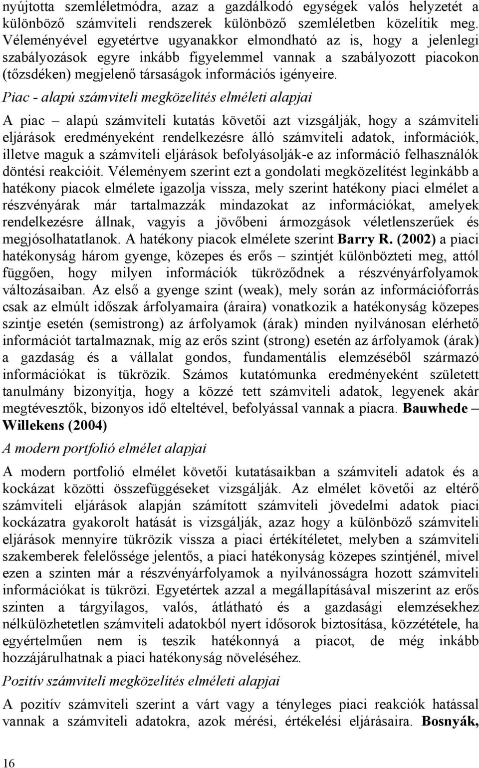 Piac - alapú számviteli megközelítés elméleti alapjai A piac alapú számviteli kutatás követői azt vizsgálják, hogy a számviteli eljárások eredményeként rendelkezésre álló számviteli adatok,