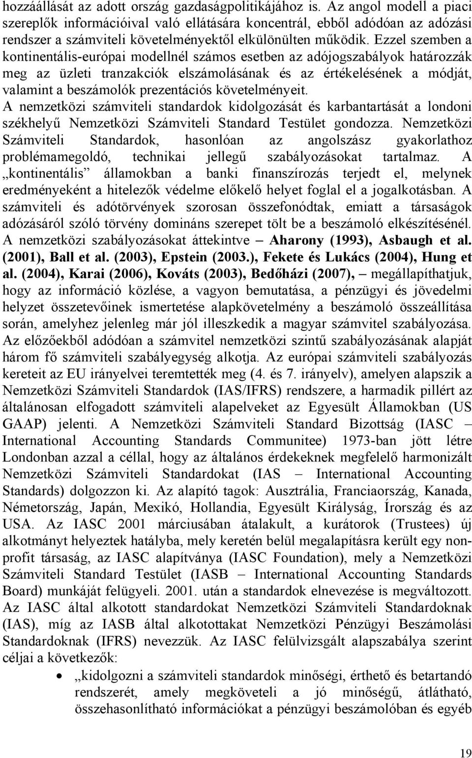 Ezzel szemben a kontinentális-európai modellnél számos esetben az adójogszabályok határozzák meg az üzleti tranzakciók elszámolásának és az értékelésének a módját, valamint a beszámolók prezentációs