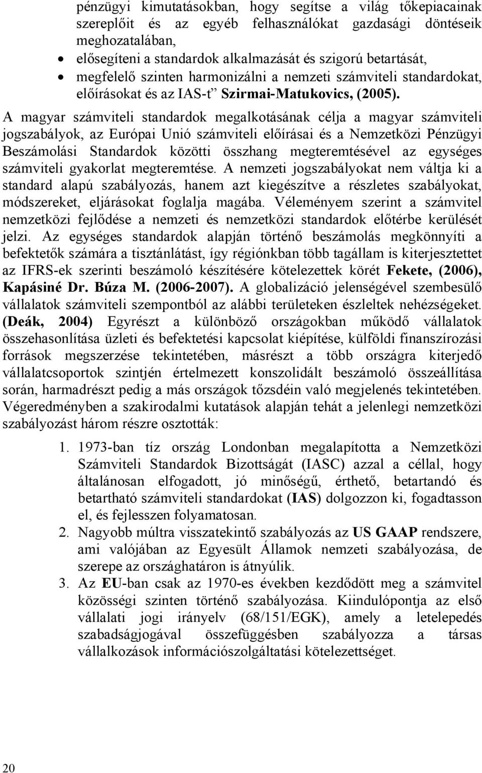 A magyar számviteli standardok megalkotásának célja a magyar számviteli jogszabályok, az Európai Unió számviteli előírásai és a Nemzetközi Pénzügyi Beszámolási Standardok közötti összhang