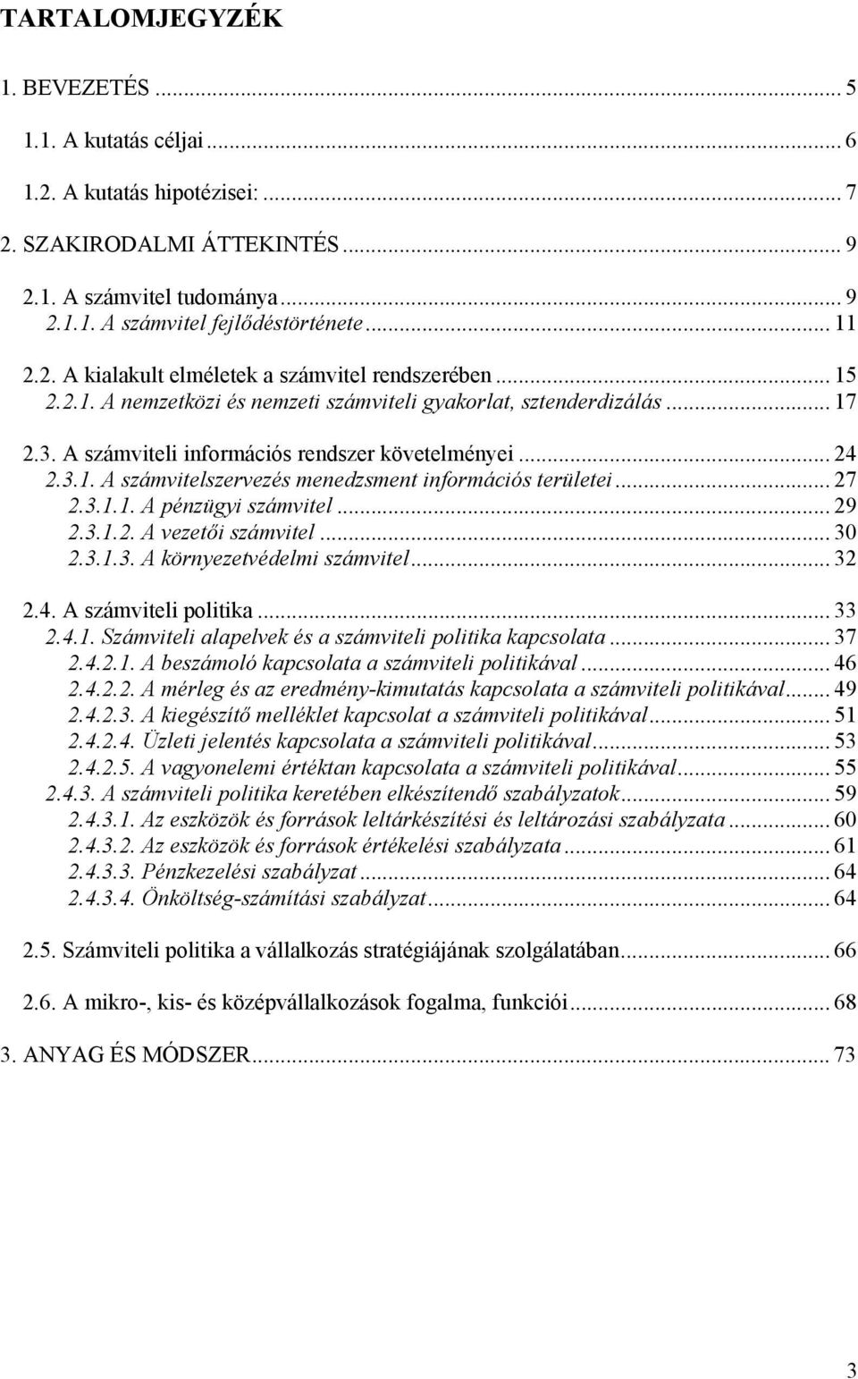 3.1. A számvitelszervezés menedzsment információs területei... 27 2.3.1.1. A pénzügyi számvitel... 29 2.3.1.2. A vezetői számvitel... 30 2.3.1.3. A környezetvédelmi számvitel... 32 2.4.