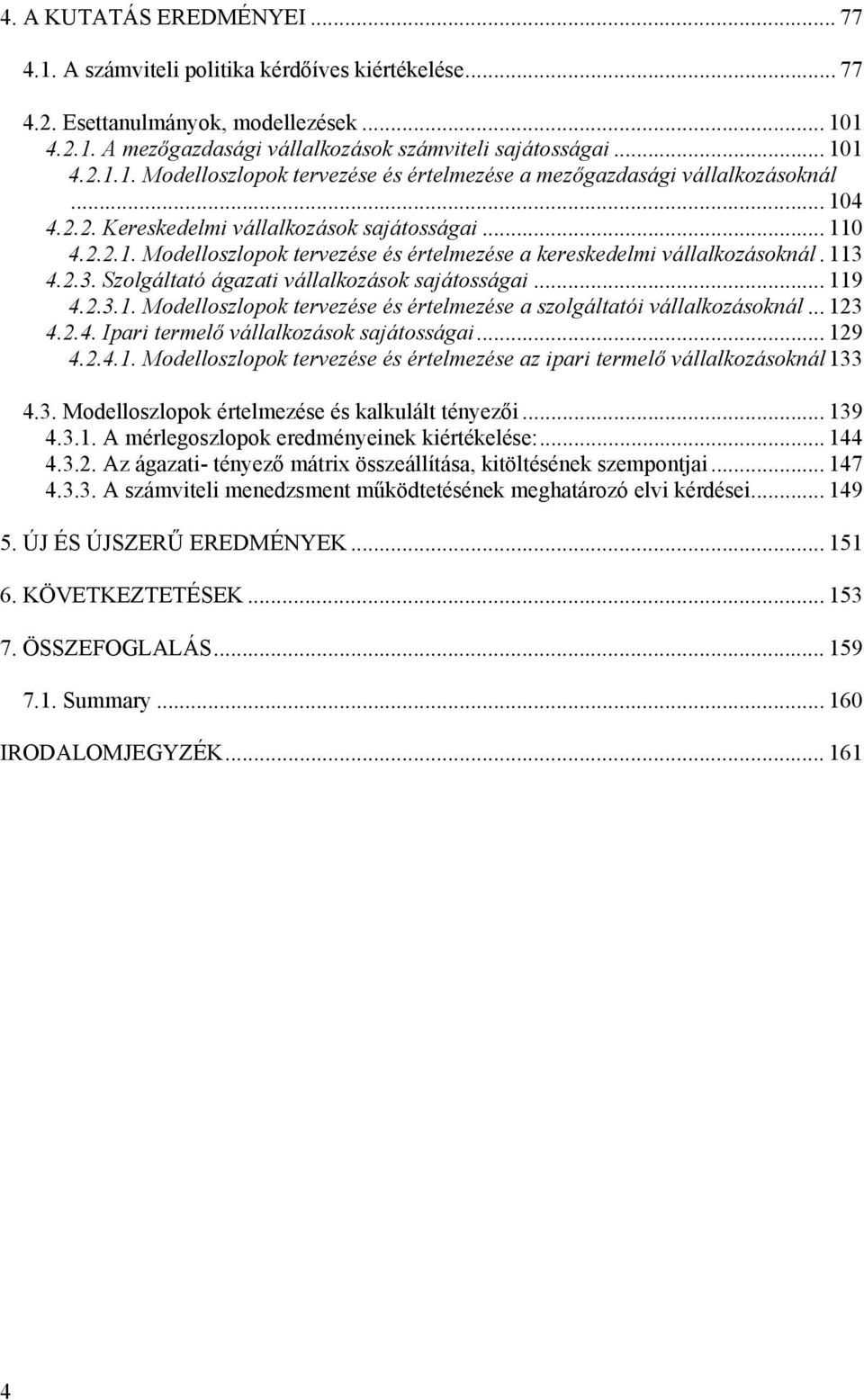 .. 119 4.2.3.1. Modelloszlopok tervezése és értelmezése a szolgáltatói vállalkozásoknál... 123 4.2.4. Ipari termelő vállalkozások sajátosságai... 129 4.2.4.1. Modelloszlopok tervezése és értelmezése az ipari termelő vállalkozásoknál 133 4.