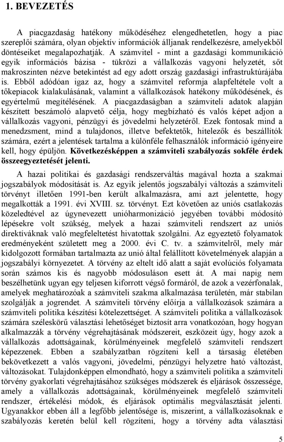 Ebből adódóan igaz az, hogy a számvitel reformja alapfeltétele volt a tőkepiacok kialakulásának, valamint a vállalkozások hatékony működésének, és egyértelmű megítélésének.